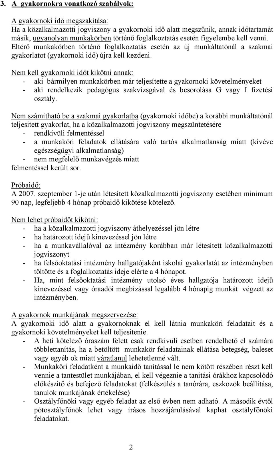 Nem kell gyakornoki időt kikötni annak: - aki bármilyen munkakörben már teljesítette a gyakornoki követelményeket - aki rendelkezik pedagógus szakvizsgával és besorolása G vagy I fizetési osztály.