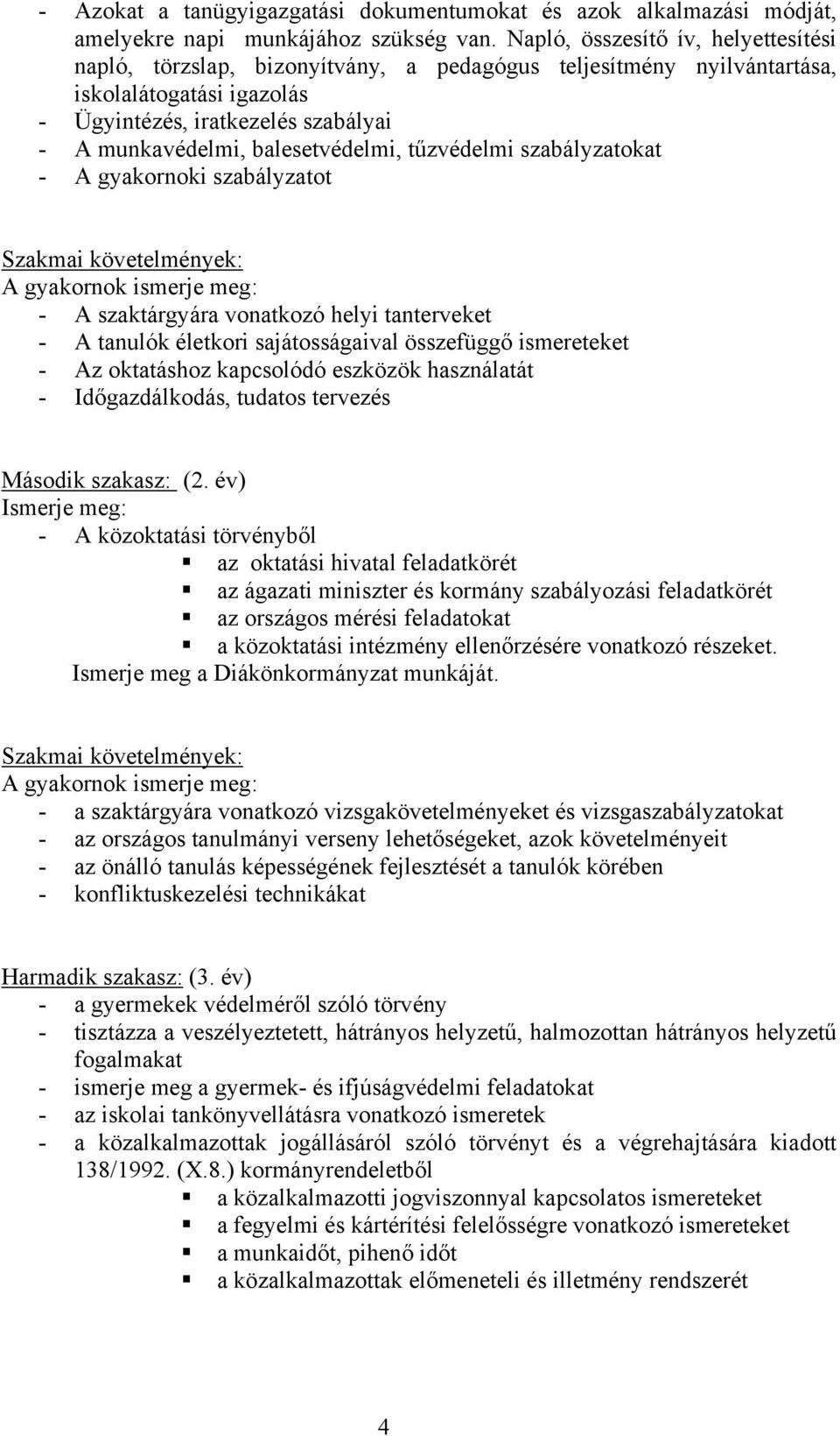 balesetvédelmi, tűzvédelmi szabályzatokat - A gyakornoki szabályzatot Szakmai követelmények: A gyakornok ismerje meg: - A szaktárgyára vonatkozó helyi tanterveket - A tanulók életkori sajátosságaival