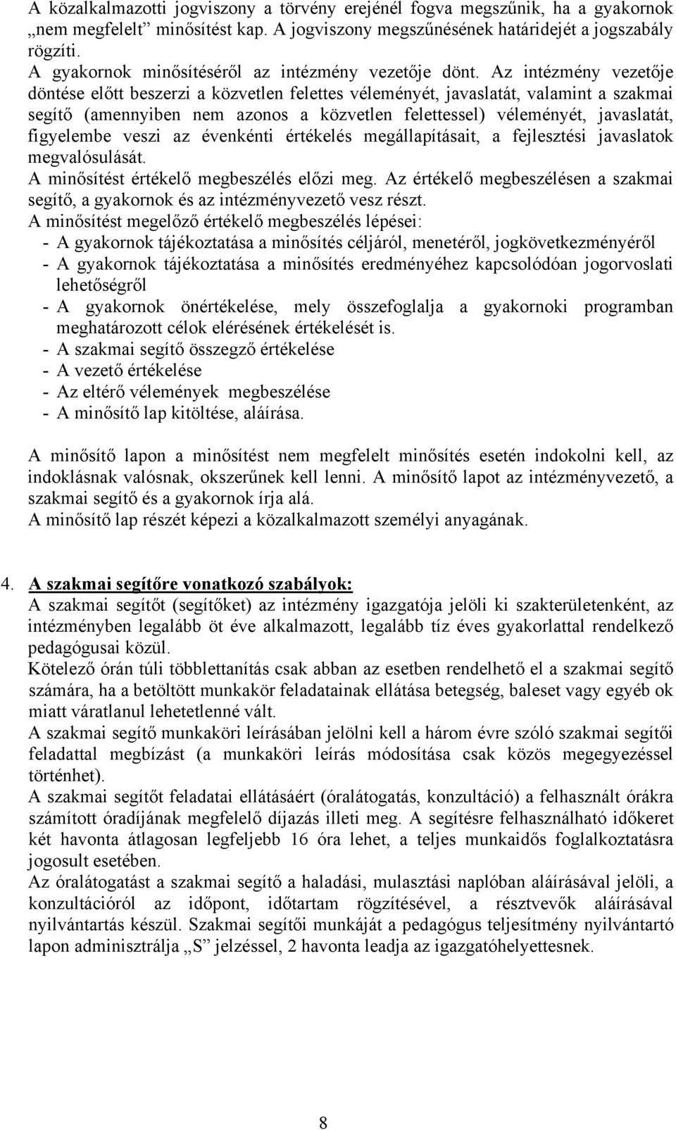 Az intézmény vezetője döntése előtt beszerzi a közvetlen felettes véleményét, javaslatát, valamint a szakmai segítő (amennyiben nem azonos a közvetlen felettessel) véleményét, javaslatát, figyelembe