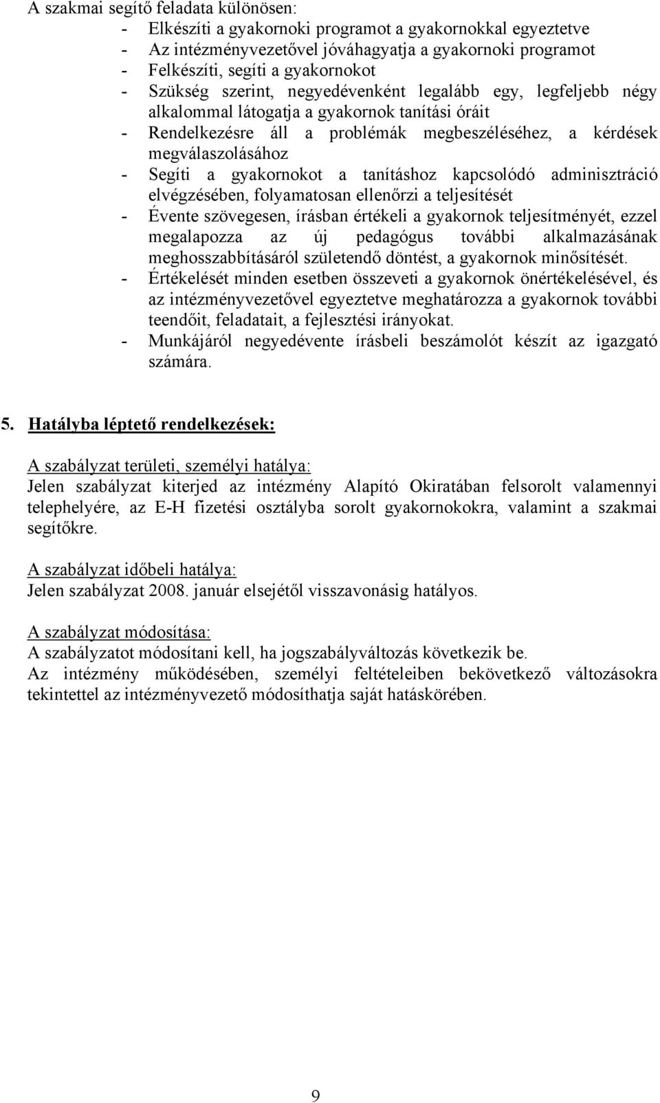 gyakornokot a tanításhoz kapcsolódó adminisztráció elvégzésében, folyamatosan ellenőrzi a teljesítését - Évente szövegesen, írásban értékeli a gyakornok teljesítményét, ezzel megalapozza az új