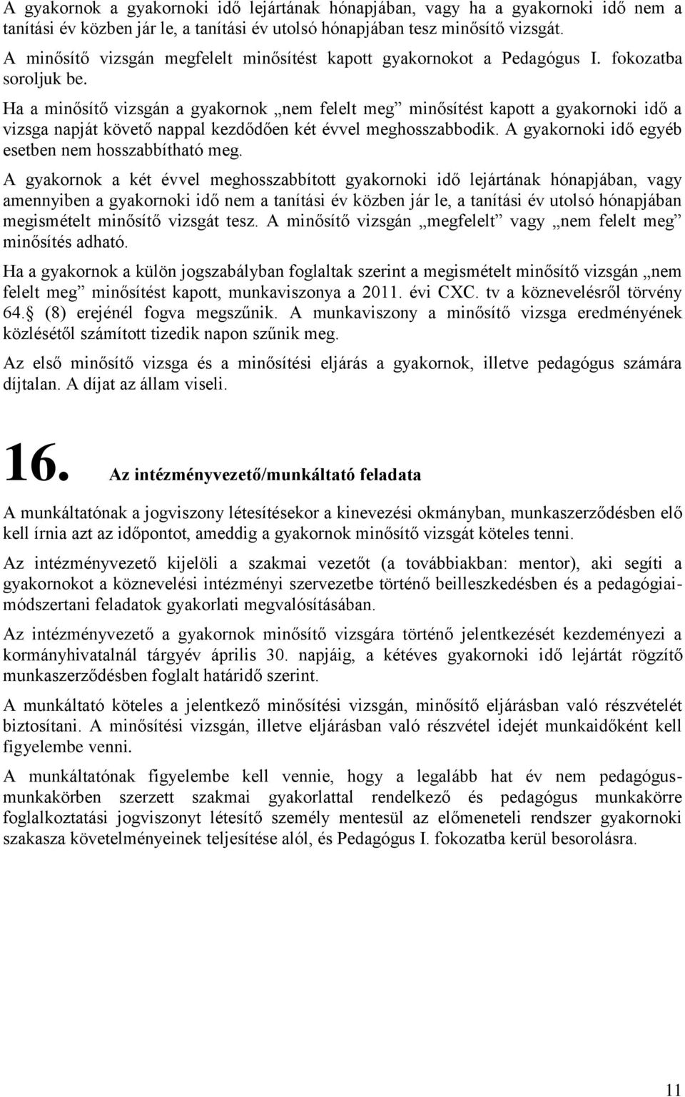 Ha a minősítő vizsgán a gyakornok nem felelt meg minősítést kapott a gyakornoki idő a vizsga napját követő nappal kezdődően két évvel meghosszabbodik.