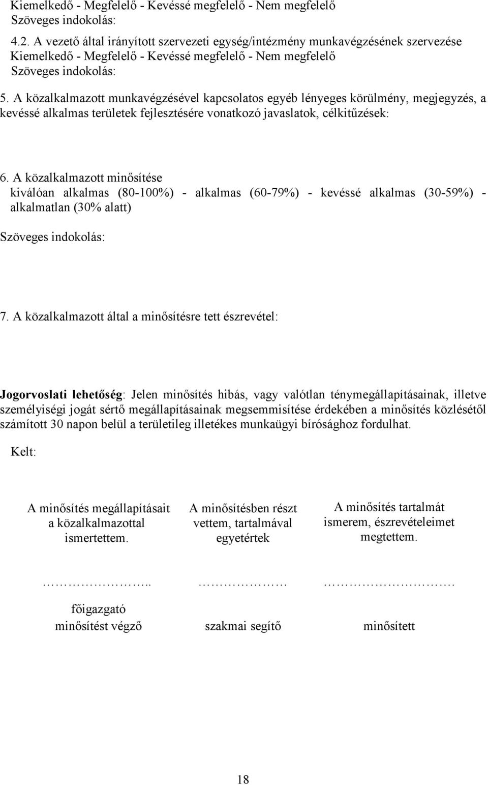 A közalkalmazott munkavégzésével kapcsolatos egyéb lényeges körülmény, megjegyzés, a kevéssé alkalmas területek fejlesztésére vonatkozó javaslatok, célkitőzések: 6.