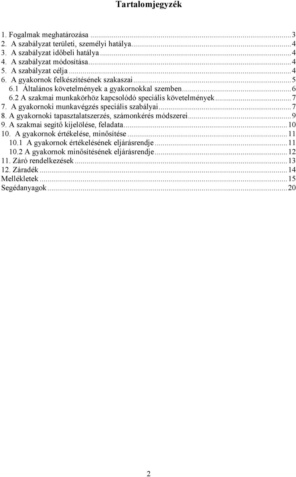 A gyakornoki munkavégzés speciális szabályai...7 8. A gyakornoki tapasztalatszerzés, számonkérés módszerei...9 9. A szakmai segítı kijelölése, feladata...10 10.