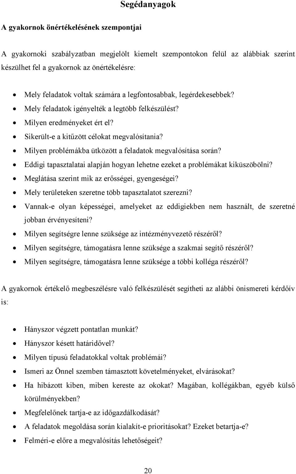 Milyen problémákba ütközött a feladatok megvalósítása során? Eddigi tapasztalatai alapján hogyan lehetne ezeket a problémákat kiküszöbölni? Meglátása szerint mik az erısségei, gyengeségei?