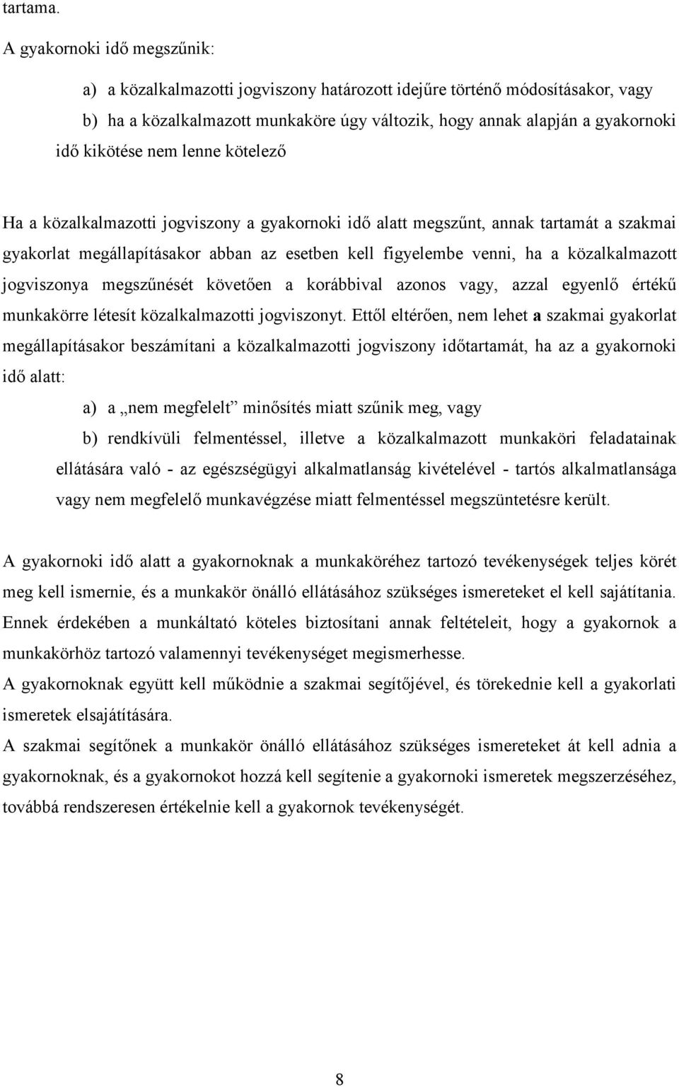 nem lenne kötelezı Ha a közalkalmazotti jogviszony a gyakornoki idı alatt megszőnt, annak tartamát a szakmai gyakorlat megállapításakor abban az esetben kell figyelembe venni, ha a közalkalmazott