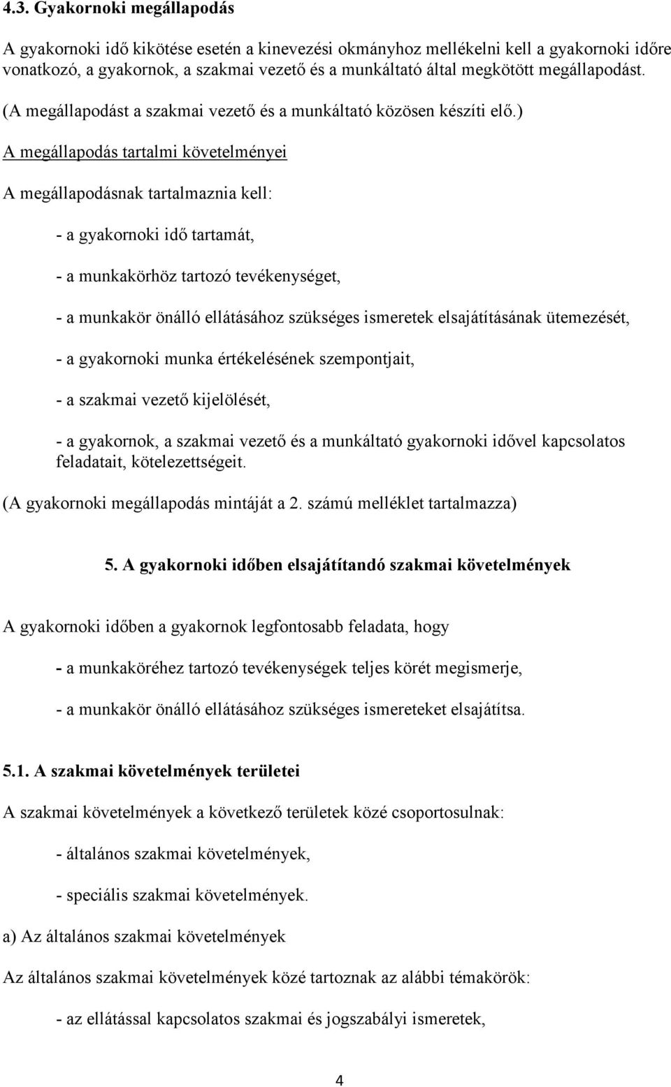 ) A megállapodás tartalmi követelményei A megállapodásnak tartalmaznia kell: - a gyakornoki idı tartamát, - a munkakörhöz tartozó tevékenységet, - a munkakör önálló ellátásához szükséges ismeretek