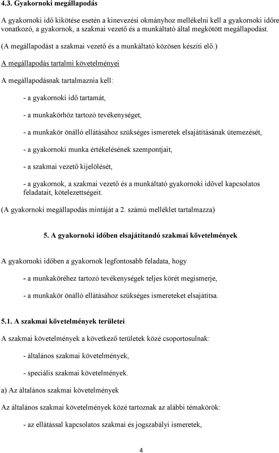 ) A megállapodás tartalmi követelményei A megállapodásnak tartalmaznia kell: - a gyakornoki idı tartamát, - a munkakörhöz tartozó tevékenységet, - a munkakör önálló ellátásához szükséges ismeretek