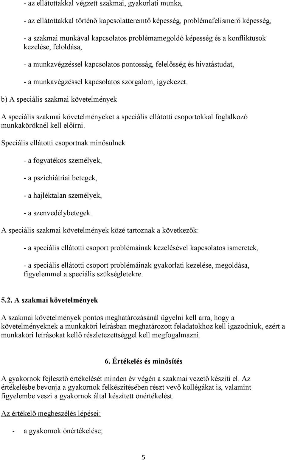 b) A speciális szakmai követelmények A speciális szakmai követelményeket a speciális ellátotti csoportokkal foglalkozó munkaköröknél kell elıírni.