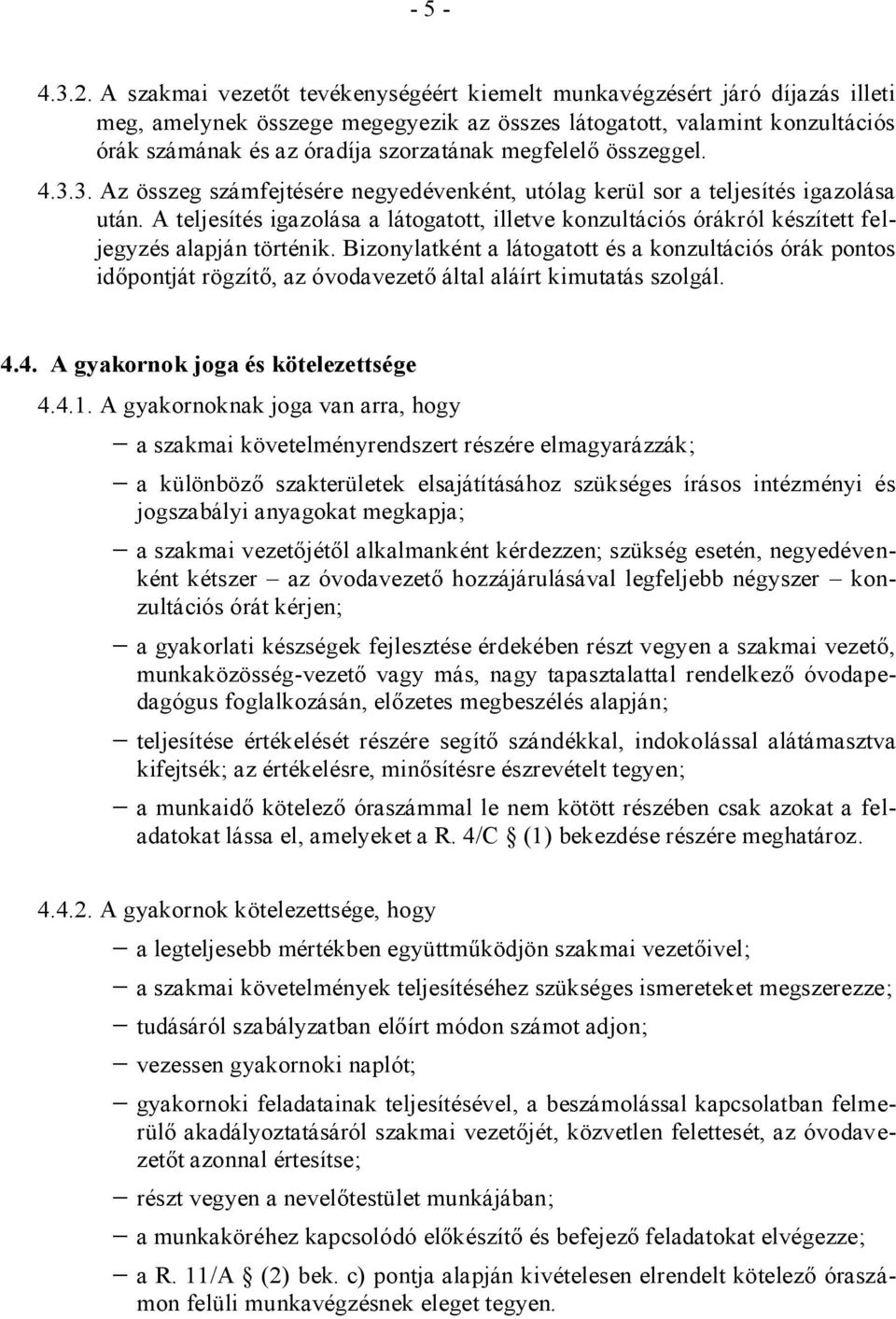 megfelelő összeggel. 4.3.3. Az összeg számfejtésére negyedévenként, utólag kerül sor a teljesítés igazolása után.