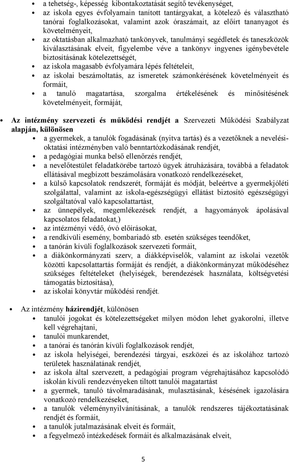 kötelezettségét, az iskola magasabb évfolyamára lépés feltételeit, az iskolai beszámoltatás, az ismeretek számonkérésének követelményeit és formáit, a tanuló magatartása, szorgalma értékelésének és