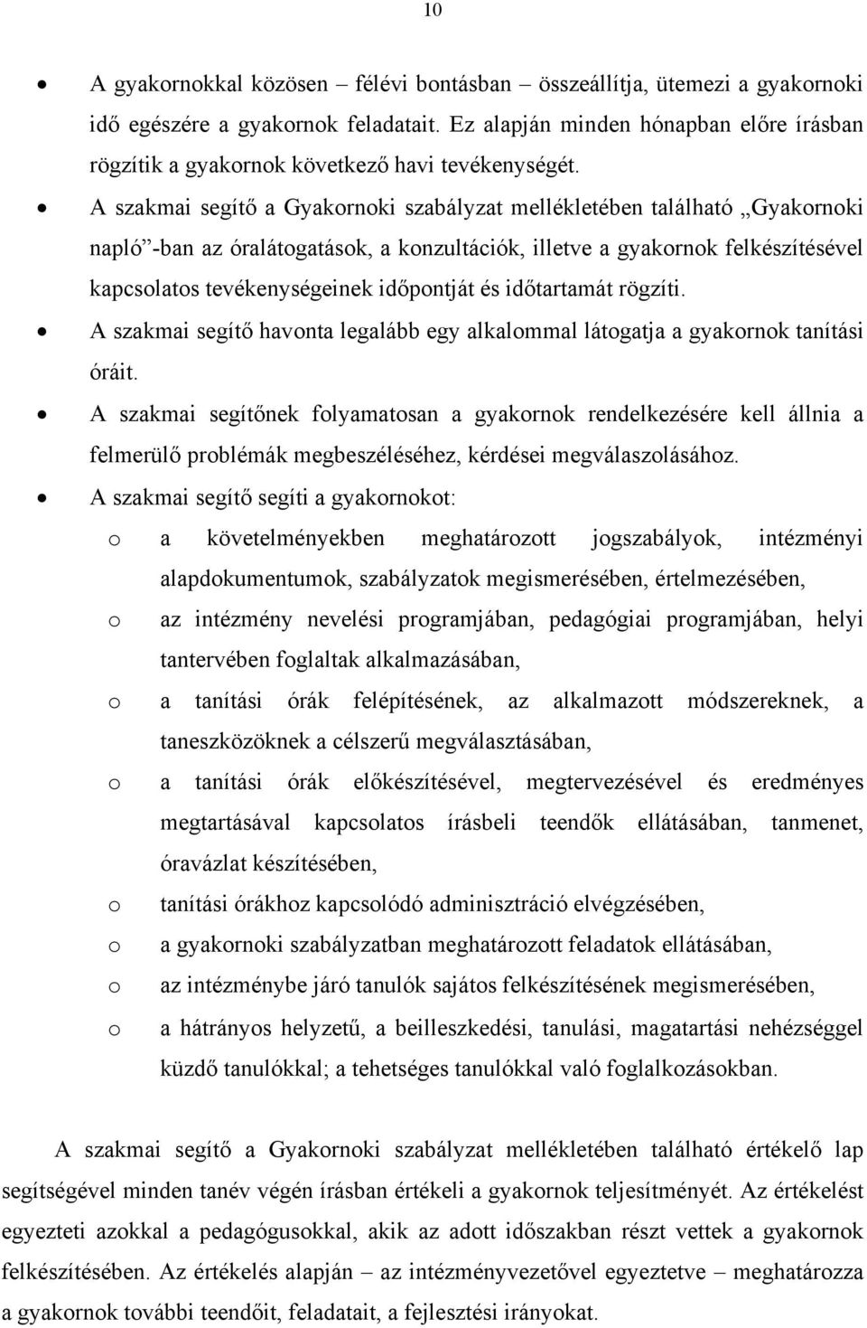 A szakmai segítő a Gyakornoki szabályzat mellékletében található Gyakornoki napló -ban az óralátogatások, a konzultációk, illetve a gyakornok felkészítésével kapcsolatos tevékenységeinek időpontját