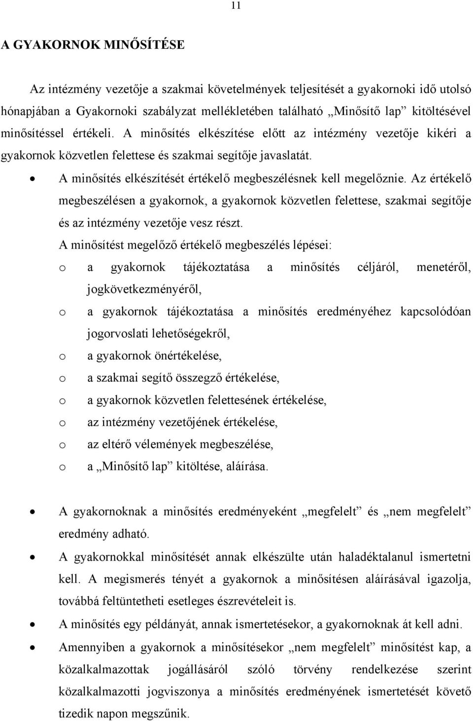 A minősítés elkészítését értékelő megbeszélésnek kell megelőznie. Az értékelő megbeszélésen a gyakornok, a gyakornok közvetlen felettese, szakmai segítője és az intézmény vezetője vesz részt.