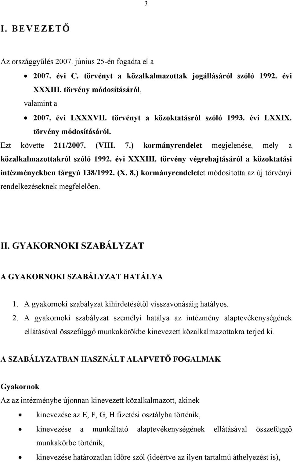 törvény végrehajtásáról a közoktatási intézményekben tárgyú 138/1992. (X. 8.) kormányrendeletet módosította az új törvényi rendelkezéseknek megfelelően. II.