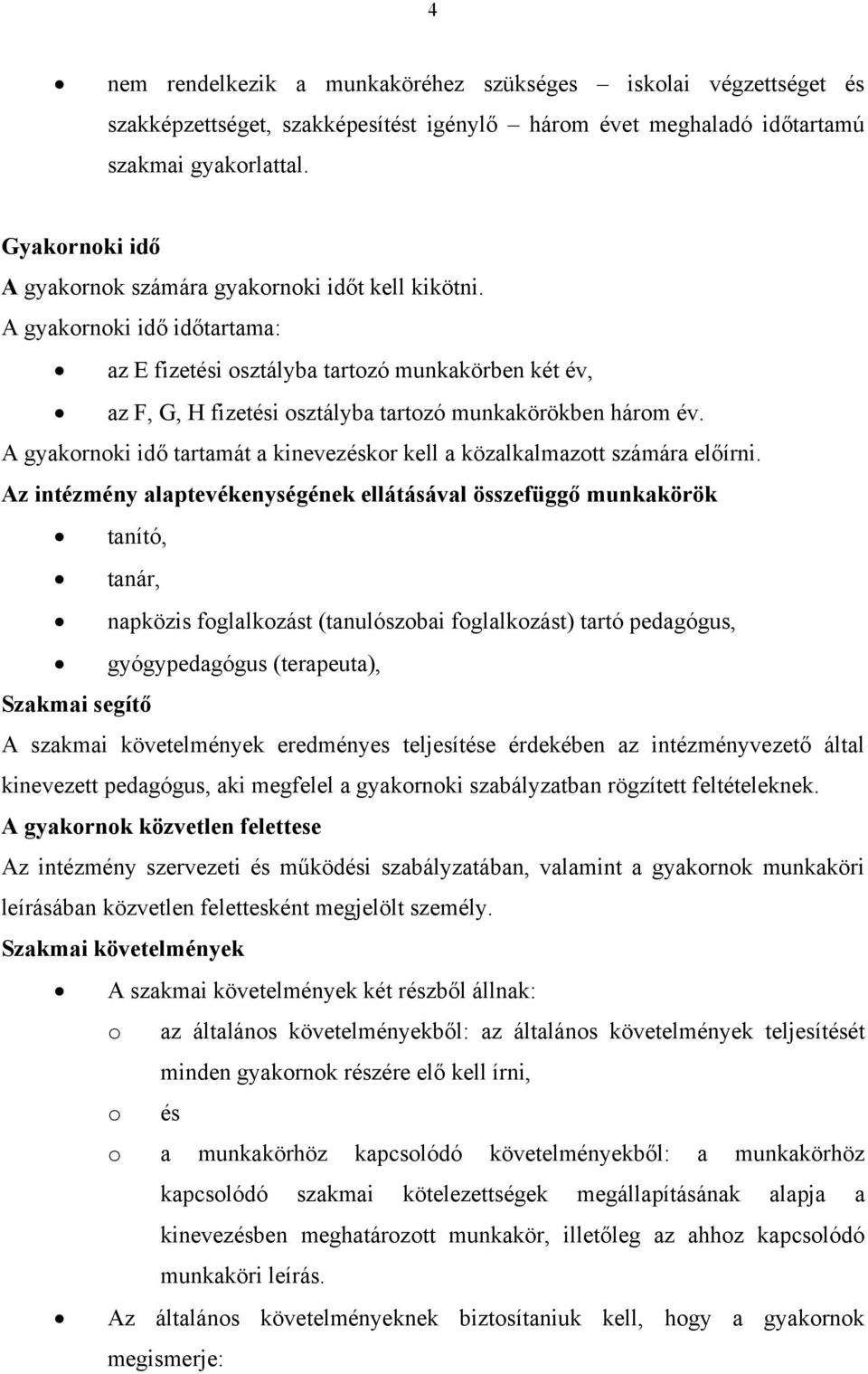 A gyakornoki idő időtartama: az E fizetési osztályba tartozó munkakörben két év, az F, G, H fizetési osztályba tartozó munkakörökben három év.