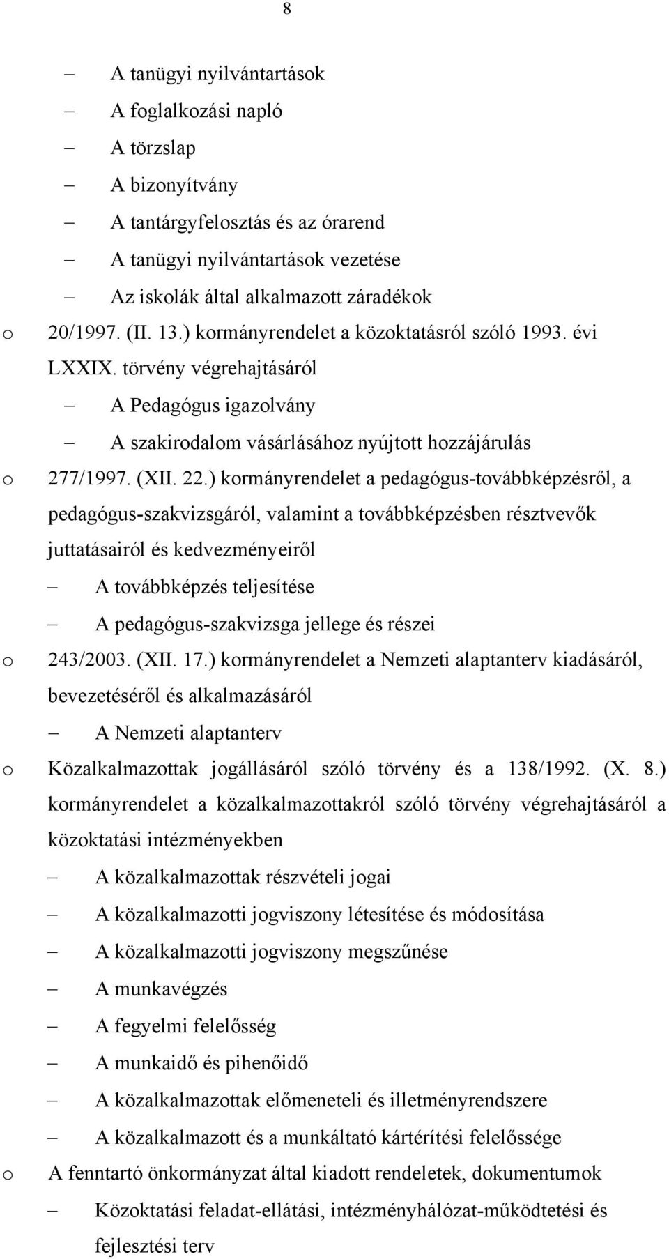 ) kormányrendelet a pedagógus-továbbképzésről, a pedagógus-szakvizsgáról, valamint a továbbképzésben résztvevők juttatásairól és kedvezményeiről A továbbképzés teljesítése A pedagógus-szakvizsga