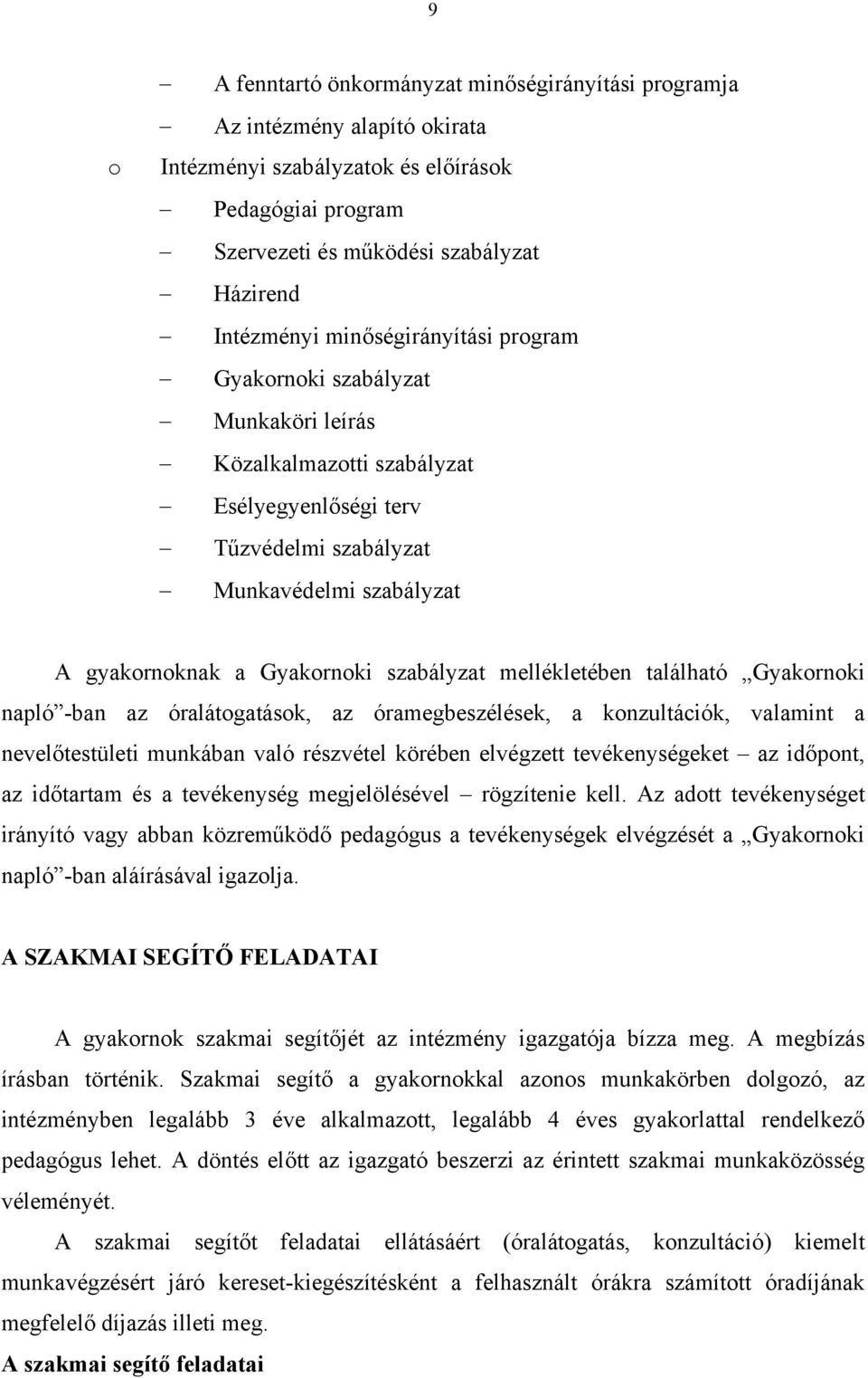 mellékletében található Gyakornoki napló -ban az óralátogatások, az óramegbeszélések, a konzultációk, valamint a nevelőtestületi munkában való részvétel körében elvégzett tevékenységeket az időpont,