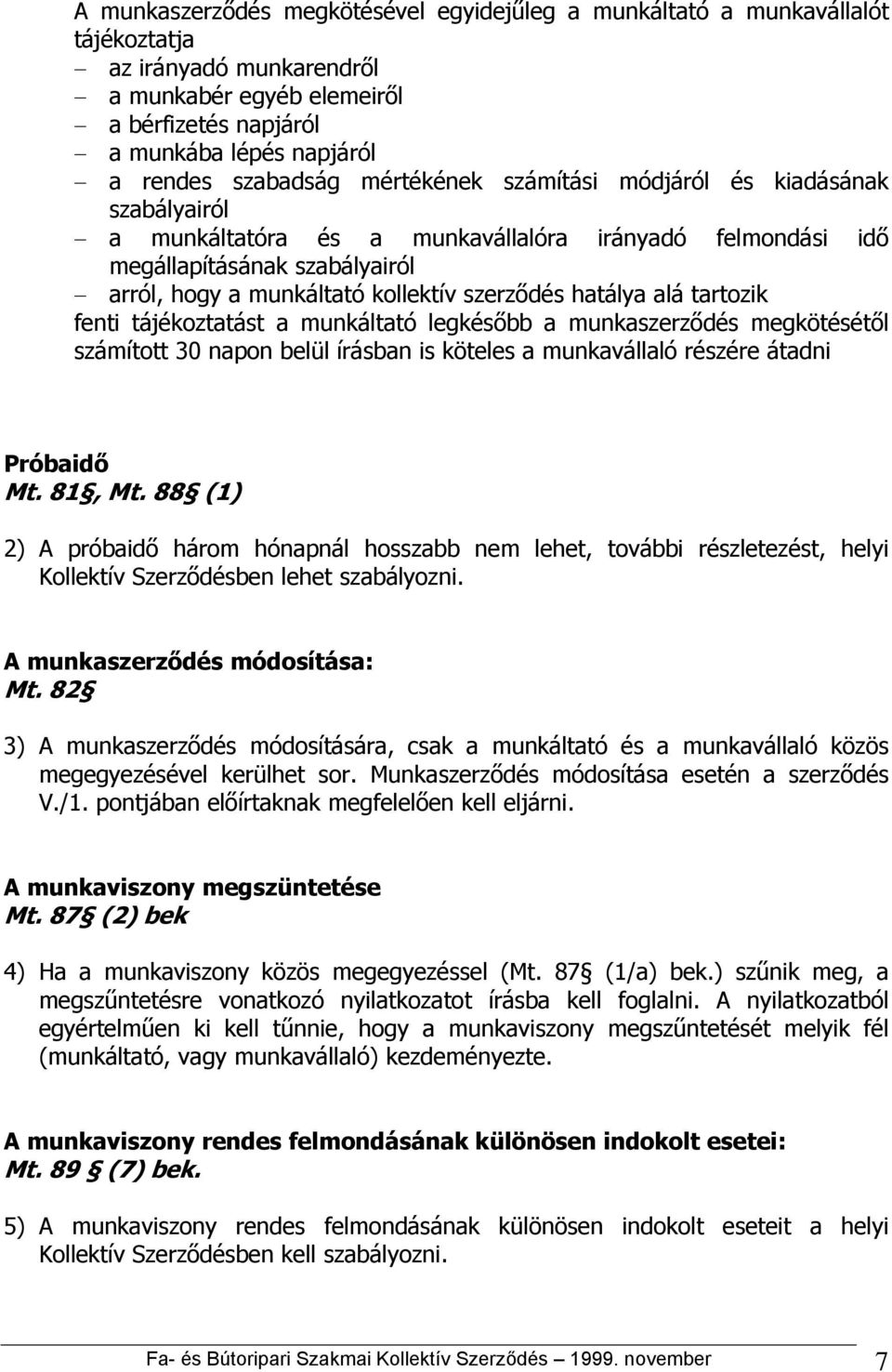 szerződés hatálya alá tartozik fenti tájékoztatást a munkáltató legkésőbb a munkaszerződés megkötésétől számított 30 napon belül írásban is köteles a munkavállaló részére átadni Próbaidő Mt. 81, Mt.