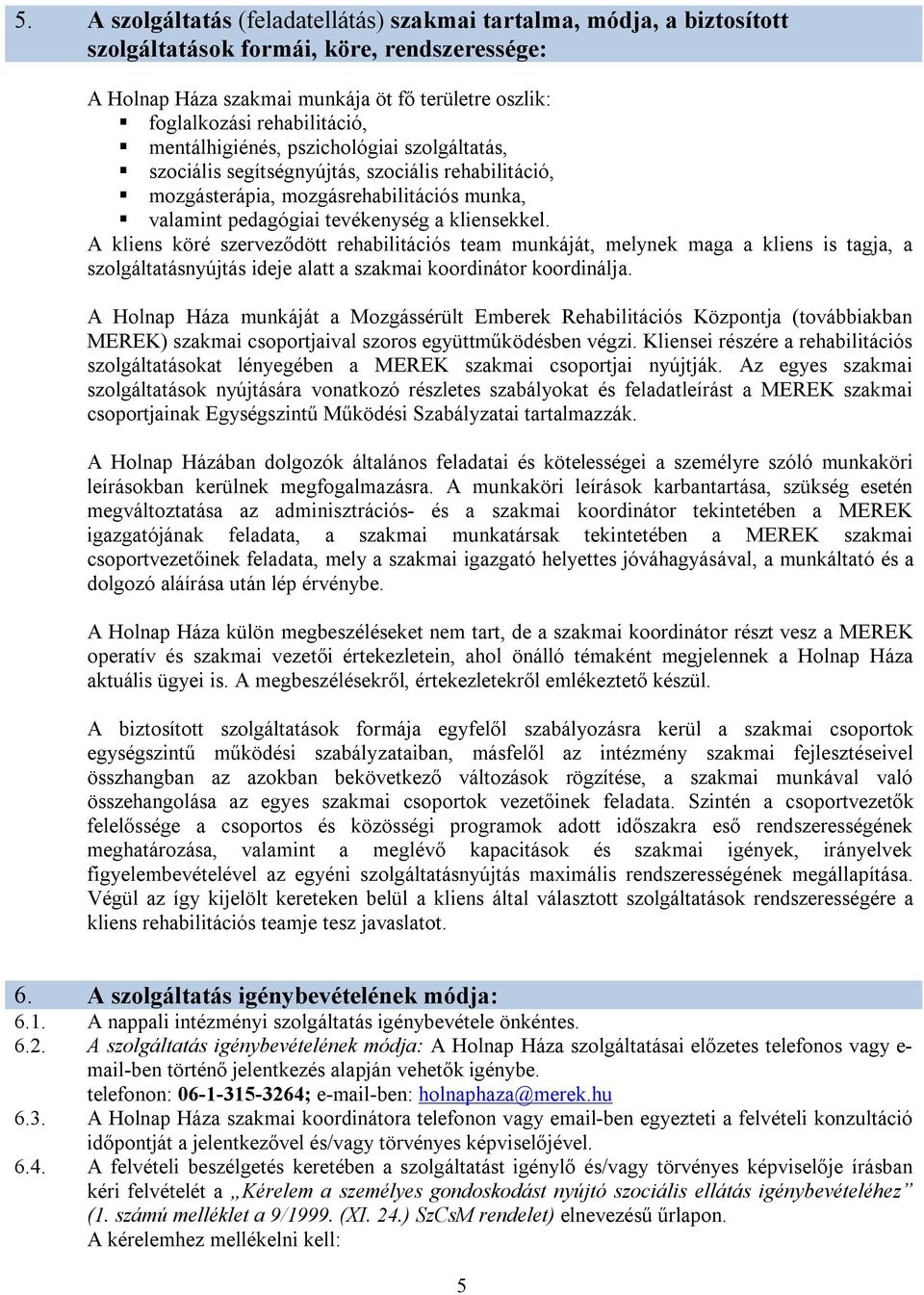 A kliens köré szerveződött rehabilitációs team munkáját, melynek maga a kliens is tagja, a szolgáltatásnyújtás ideje alatt a szakmai koordinátor koordinálja.