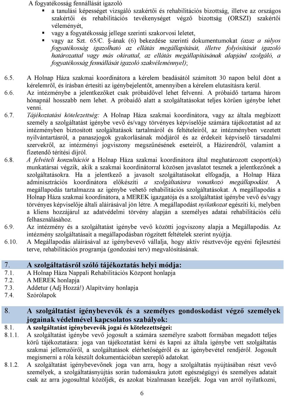 -ának (6) bekezdése szerinti dokumentumokat (azaz a súlyos fogyatékosság igazolható az ellátás megállapítását, illetve folyósítását igazoló határozattal vagy más okirattal, az ellátás