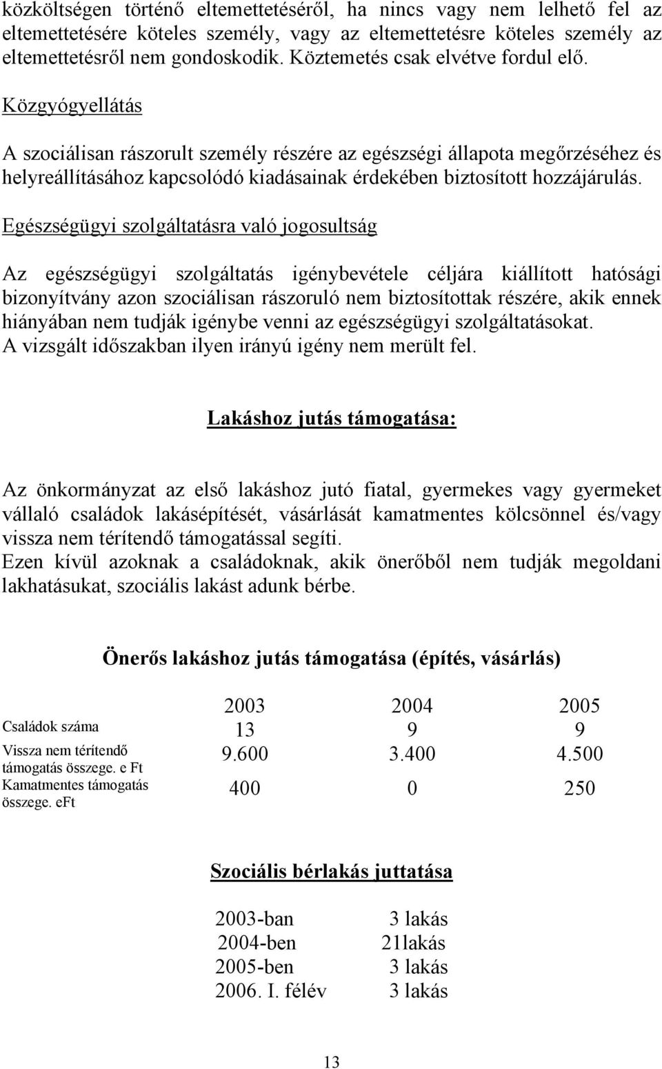 Közgyógyellátás A szociálisan rászorult személy részére az egészségi állapota megőrzéséhez és helyreállításához kapcsolódó kiadásainak érdekében biztosított hozzájárulás.