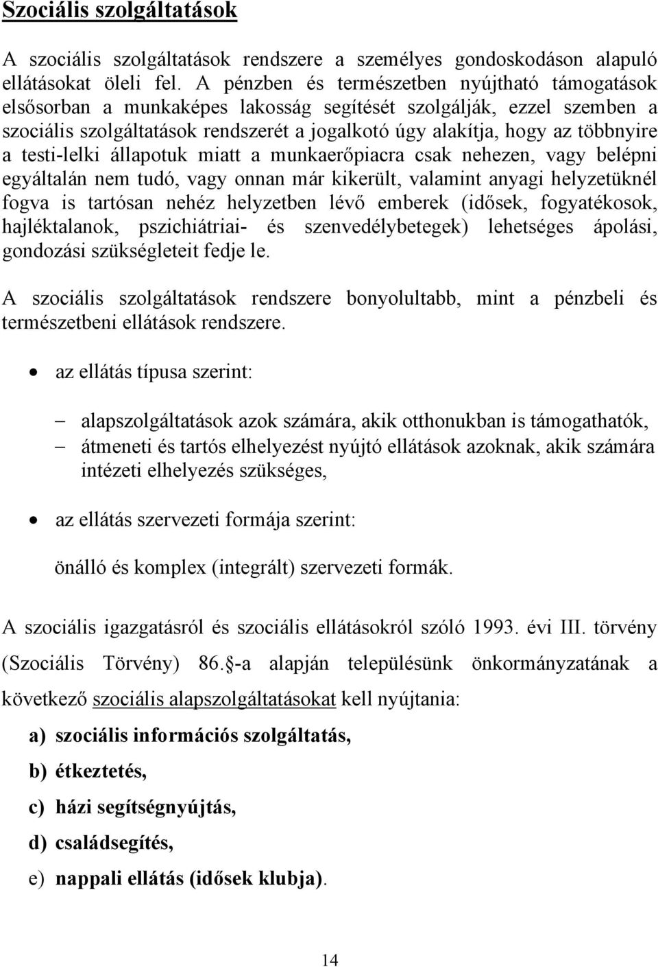 a testi-lelki állapotuk miatt a munkaerőpiacra csak nehezen, vagy belépni egyáltalán nem tudó, vagy onnan már kikerült, valamint anyagi helyzetüknél fogva is tartósan nehéz helyzetben lévő emberek