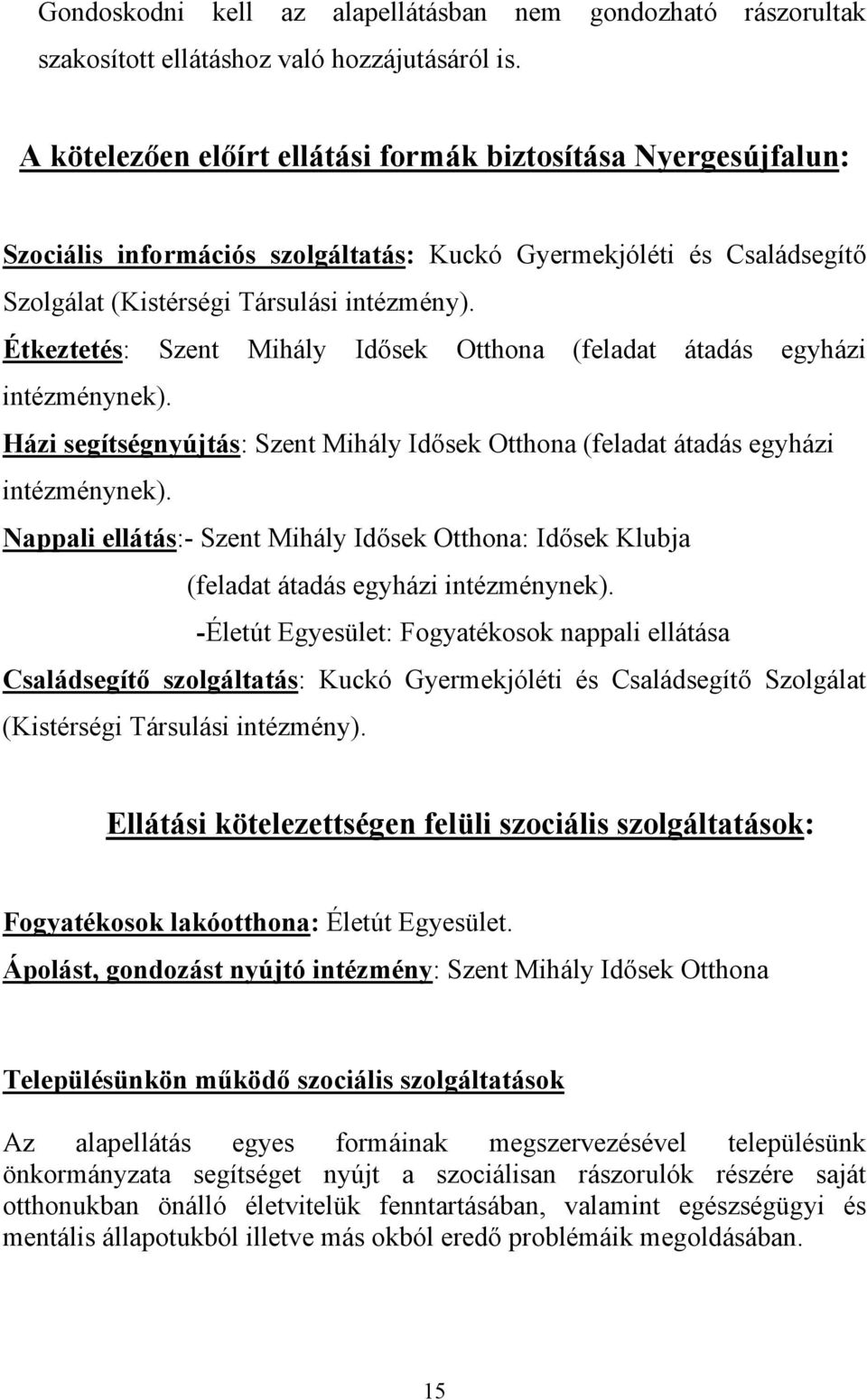 Étkeztetés: Szent Mihály Idősek Otthona (feladat átadás egyházi intézménynek). Házi segítségnyújtás: Szent Mihály Idősek Otthona (feladat átadás egyházi intézménynek).