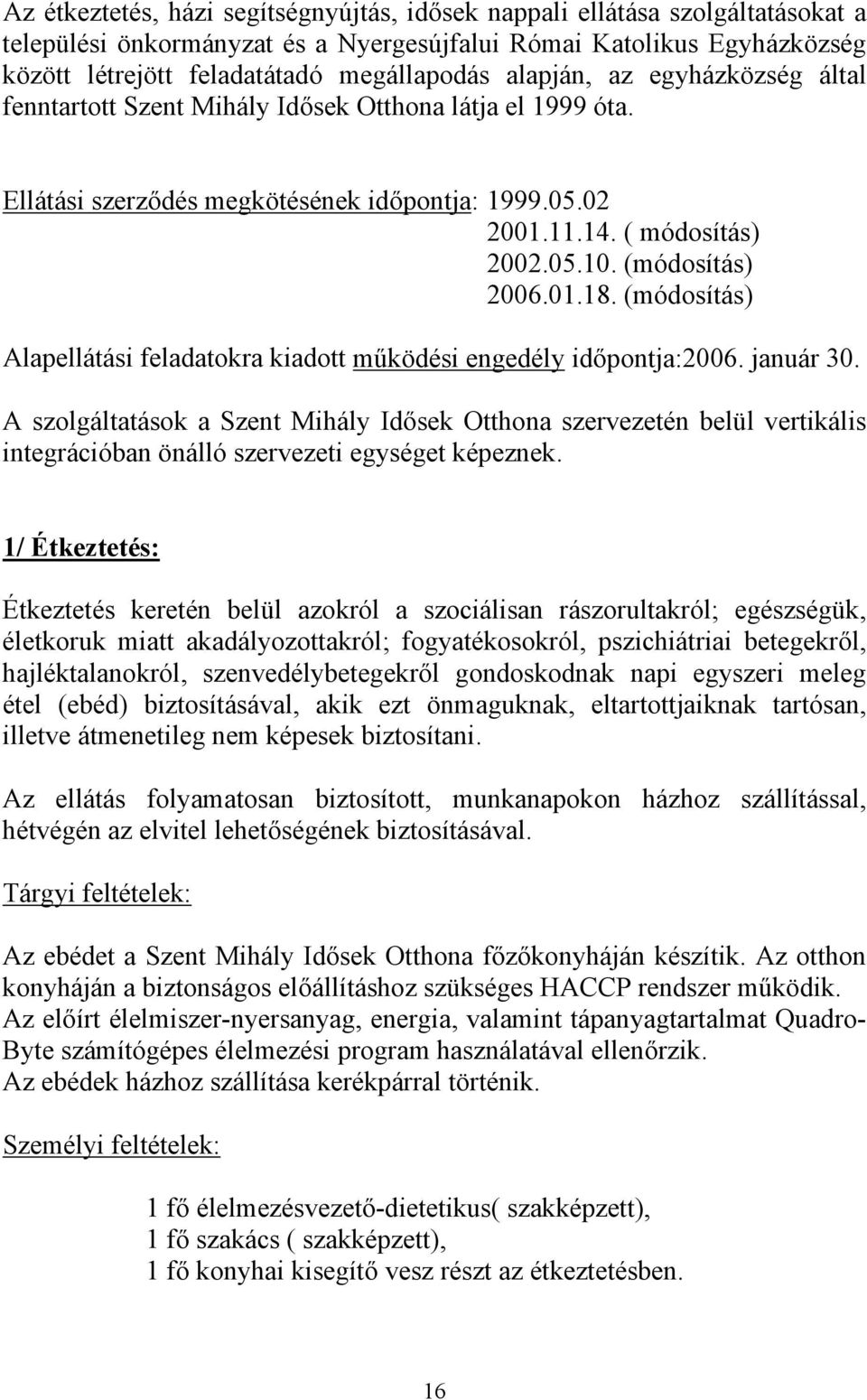 01.18. (módosítás) Alapellátási feladatokra kiadott működési engedély időpontja:2006. január 30.