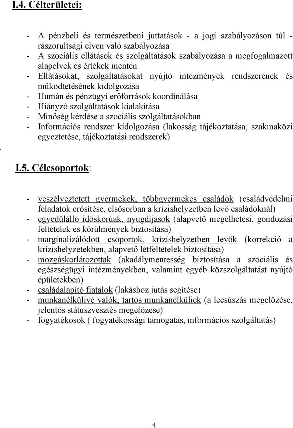 értékek mentén - Ellátásokat, szolgáltatásokat nyújtó intézmények rendszerének és működtetésének kidolgozása - Humán és pénzügyi erőforrások koordinálása - Hiányzó szolgáltatások kialakítása -