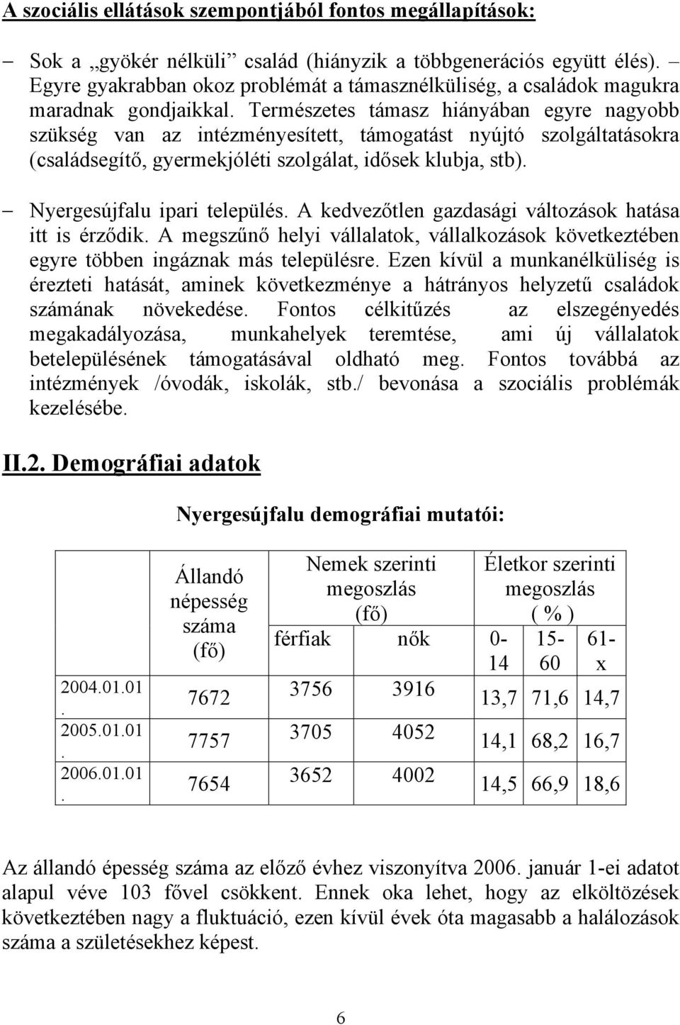 Természetes támasz hiányában egyre nagyobb szükség van az intézményesített, támogatást nyújtó szolgáltatásokra (családsegítő, gyermekjóléti szolgálat, idősek klubja, stb).
