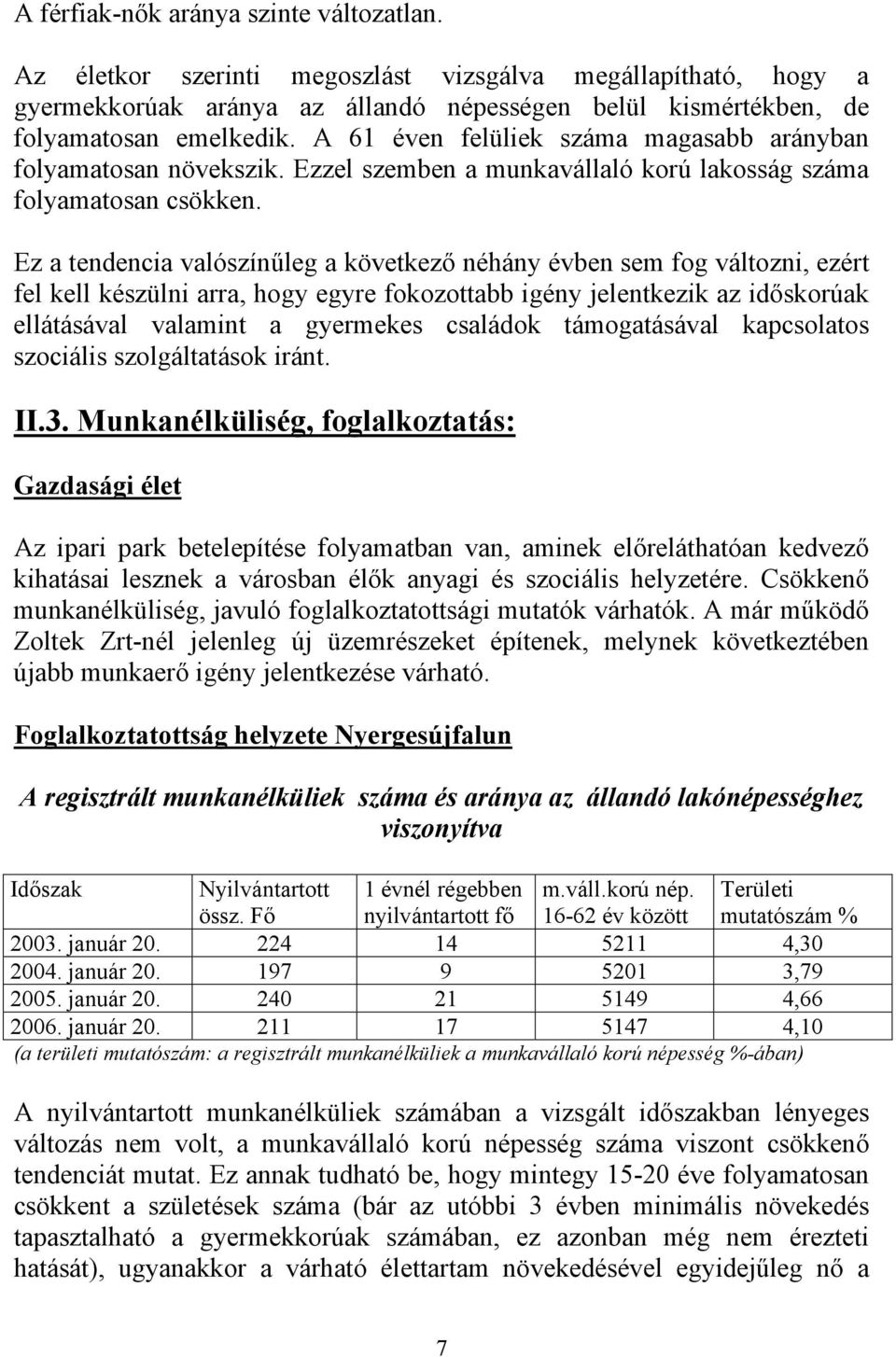 Ez a tendencia valószínűleg a következő néhány évben sem fog változni, ezért fel kell készülni arra, hogy egyre fokozottabb igény jelentkezik az időskorúak ellátásával valamint a gyermekes családok