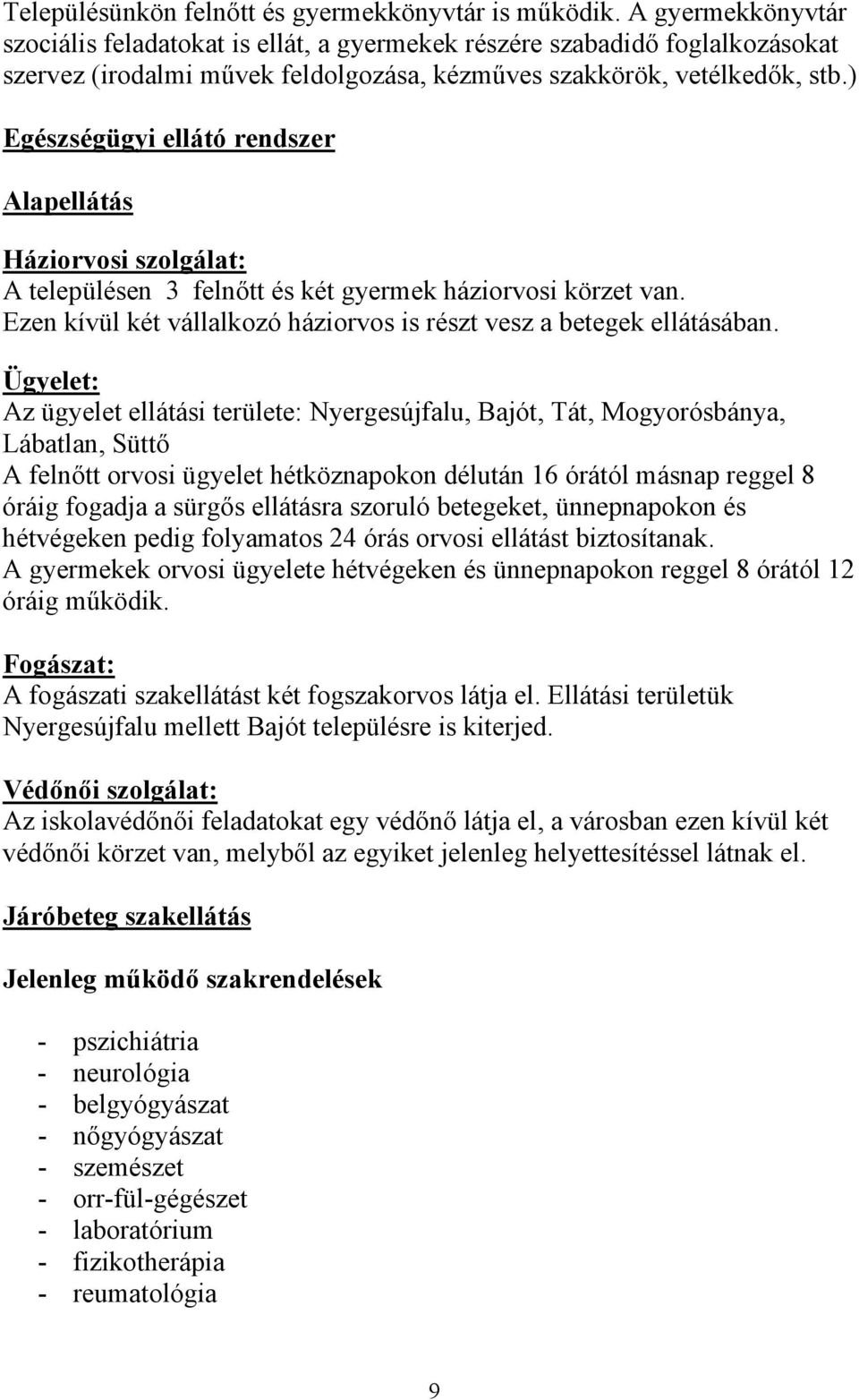 ) Egészségügyi ellátó rendszer Alapellátás Háziorvosi szolgálat: A településen 3 felnőtt és két gyermek háziorvosi körzet van. Ezen kívül két vállalkozó háziorvos is részt vesz a betegek ellátásában.