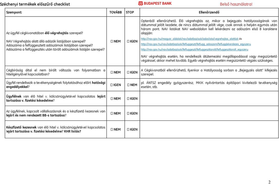 NAV listákat NAV weboldalon kell lekérdezni az adószám első 8 karaktere alapján: NAV Végrehajtás alatt álló adózók listájában szerepel? Adószáma a felfüggesztett adószámok listájában szerepel?