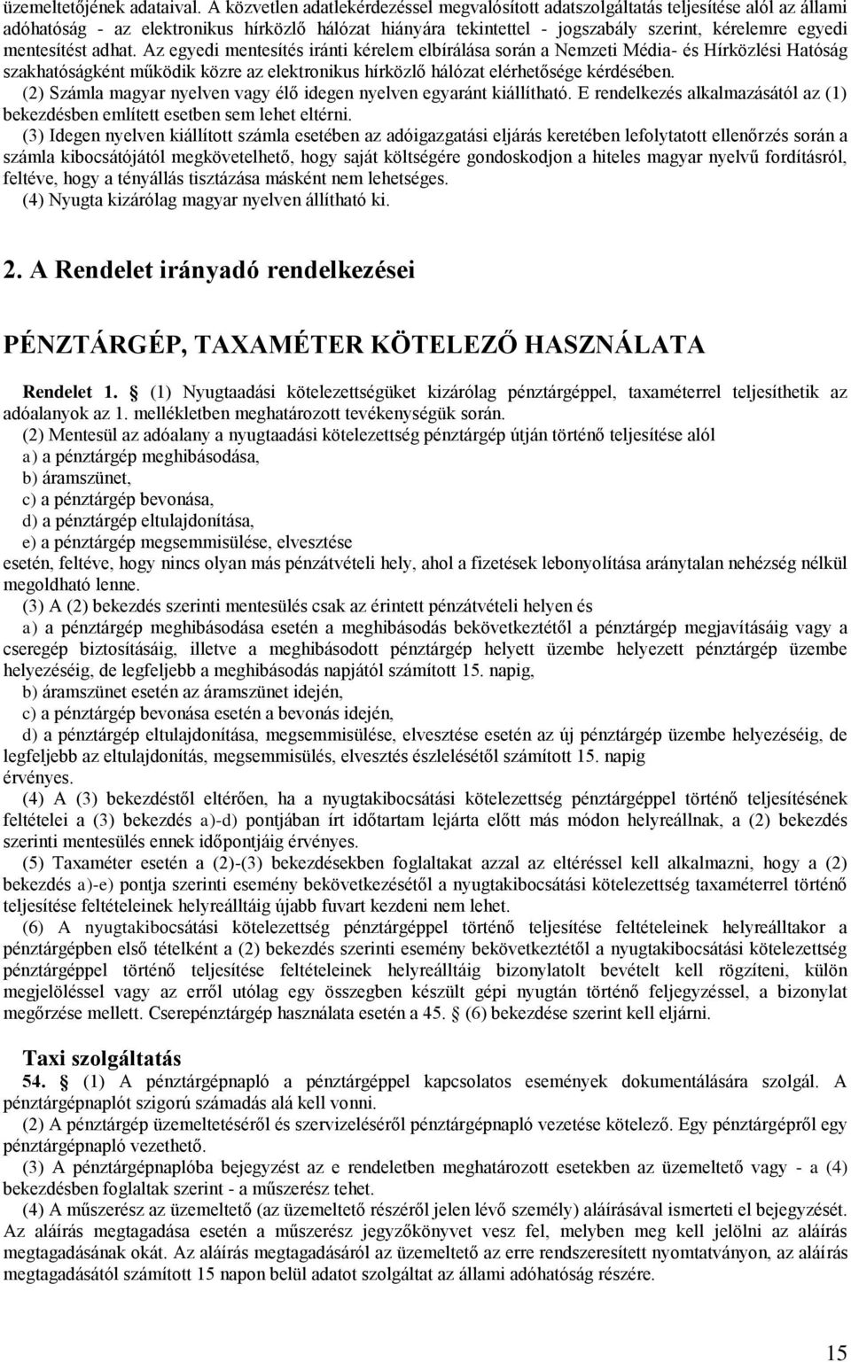 mentesítést adhat. Az egyedi mentesítés iránti kérelem elbírálása során a Nemzeti Média- és Hírközlési Hatóság szakhatóságként működik közre az elektronikus hírközlő hálózat elérhetősége kérdésében.