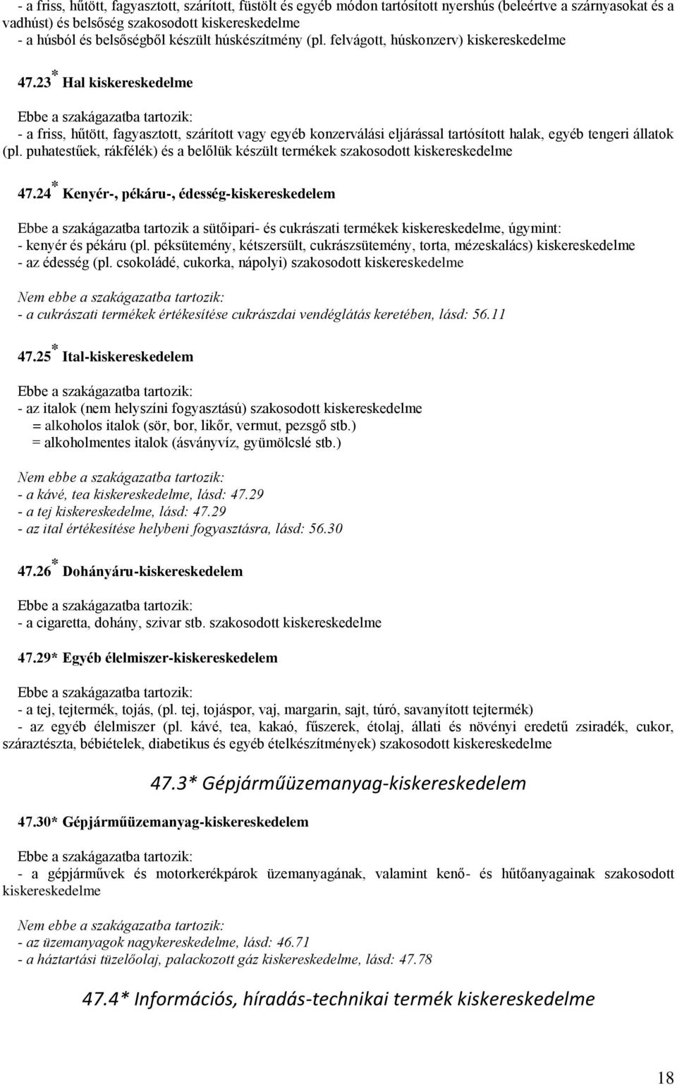 23 * Hal kiskereskedelme - a friss, hűtött, fagyasztott, szárított vagy egyéb konzerválási eljárással tartósított halak, egyéb tengeri állatok (pl.