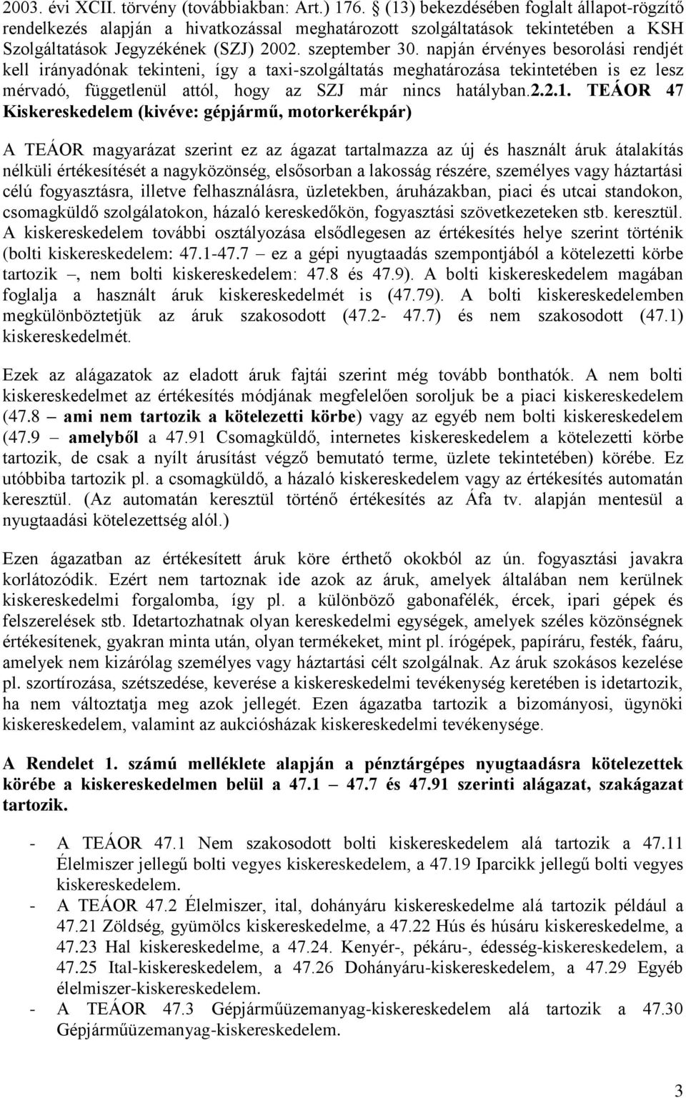 napján érvényes besorolási rendjét kell irányadónak tekinteni, így a taxi-szolgáltatás meghatározása tekintetében is ez lesz mérvadó, függetlenül attól, hogy az SZJ már nincs hatályban.2.2.1.