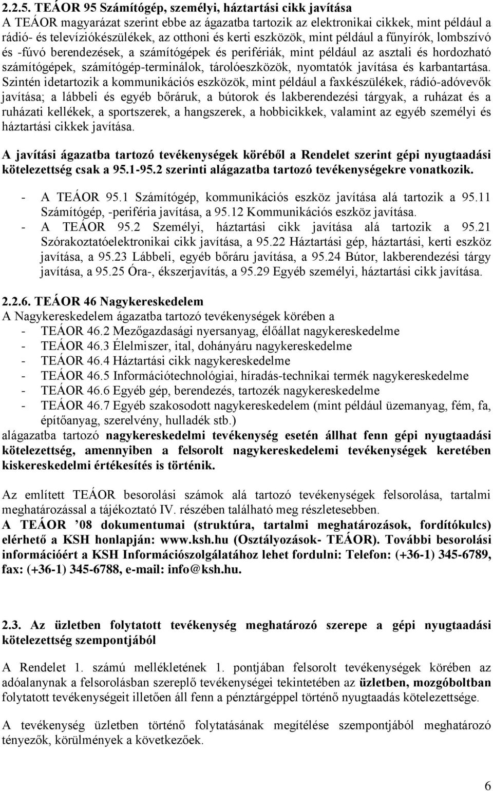 eszközök, mint például a fűnyírók, lombszívó és -fúvó berendezések, a számítógépek és perifériák, mint például az asztali és hordozható számítógépek, számítógép-terminálok, tárolóeszközök, nyomtatók