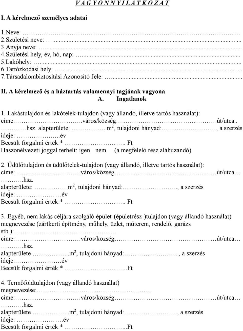 Lakástulajdon és lakótelek-tulajdon (vagy állandó, illetve tartós használat): címe:..város/község...út/utca.. hsz. alapterülete:..m 2, tulajdoni hányad:.., a szerzés ideje:.