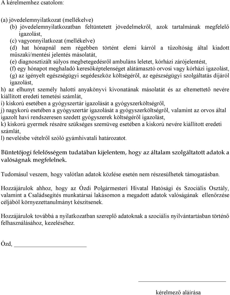 hónapot meghaladó keresőképtelenséget alátámasztó orvosi vagy kórházi igazolást, (g) az igényelt egészségügyi segédeszköz költségéről, az egészségügyi szolgáltatás díjáról igazolást, h) az elhunyt