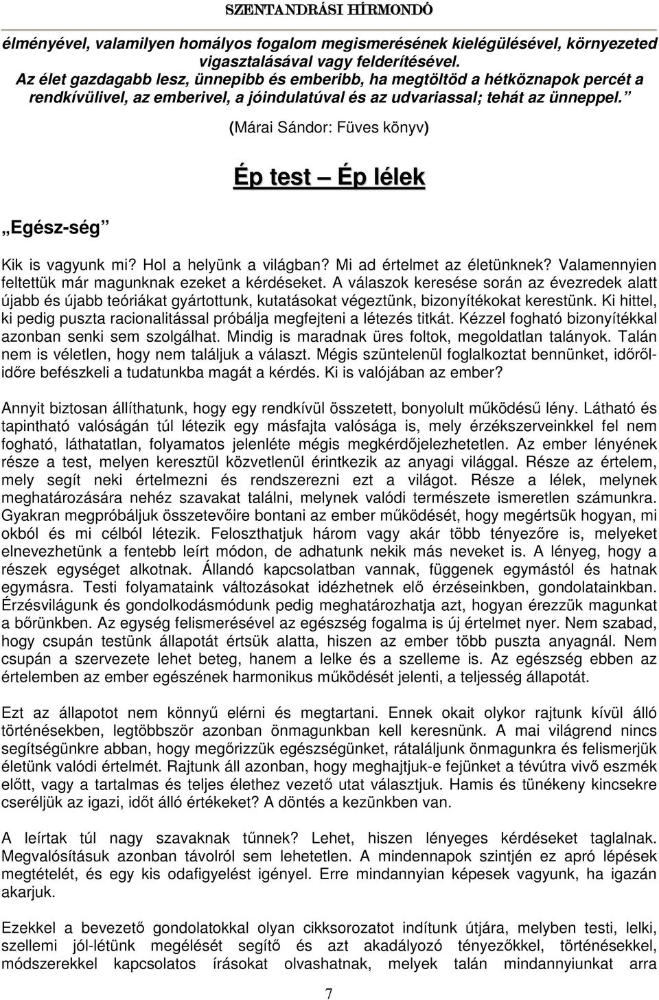 Egész-ség (Márai Sándor: Füves könyv) Ép test Ép lélek Kik is vagyunk mi? Hol a helyünk a világban? Mi ad értelmet az életünknek? Valamennyien feltettük már magunknak ezeket a kérdéseket.