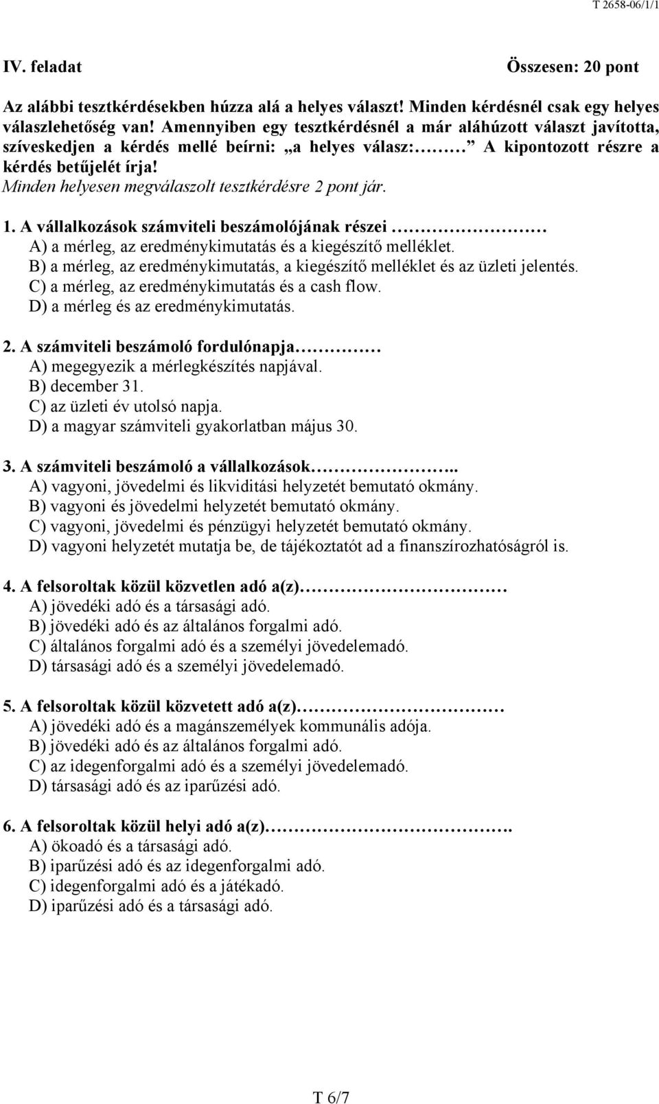 Minden helyesen megválaszolt tesztkérdésre 2 pont jár. 1. A vállalkozások számviteli beszámolójának részei A) a mérleg, az eredménykimutatás és a kiegészítő melléklet.