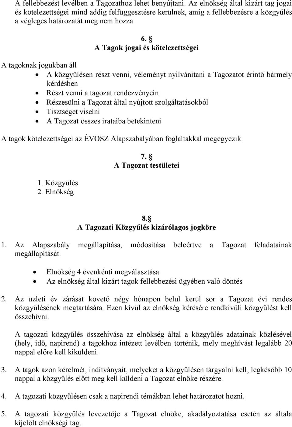 A Tagok jogai és kötelezettségei A tagoknak jogukban áll A közgyűlésen részt venni, véleményt nyilvánítani a Tagozatot érintő bármely kérdésben Részt venni a tagozat rendezvényein Részesülni a