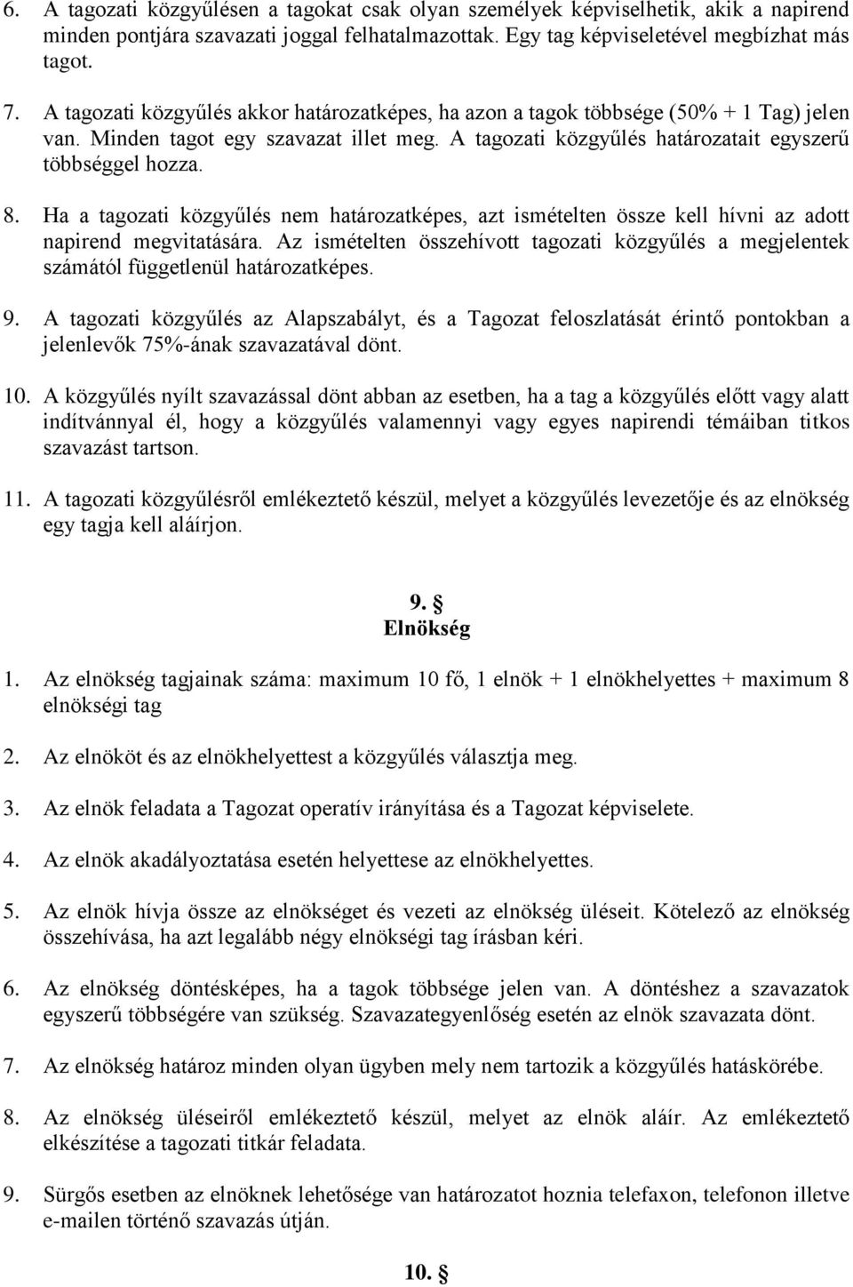 Ha a tagozati közgyűlés nem határozatképes, azt ismételten össze kell hívni az adott napirend megvitatására.
