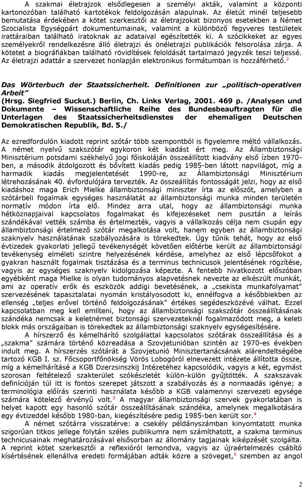 irattáraiban található iratoknak az adataival egészítették ki. A szócikkeket az egyes személyekről rendelkezésre álló életrajzi és önéletrajzi publikációk felsorolása zárja.