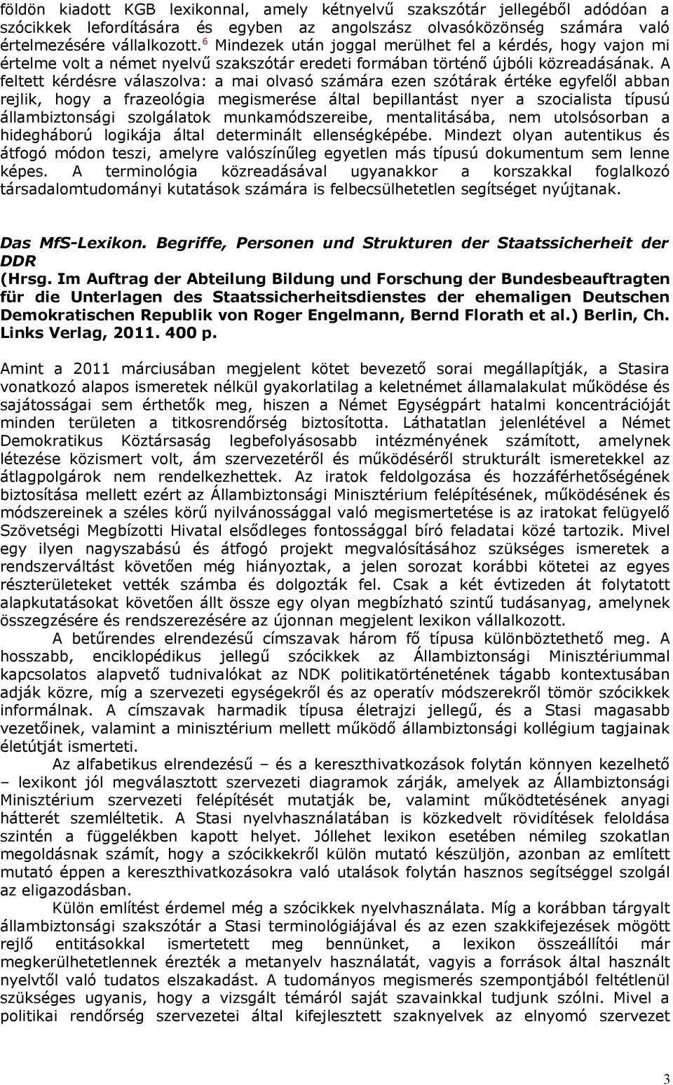 A feltett kérdésre válaszolva: a mai olvasó számára ezen szótárak értéke egyfelől abban rejlik, hogy a frazeológia megismerése által bepillantást nyer a szocialista típusú állambiztonsági szolgálatok
