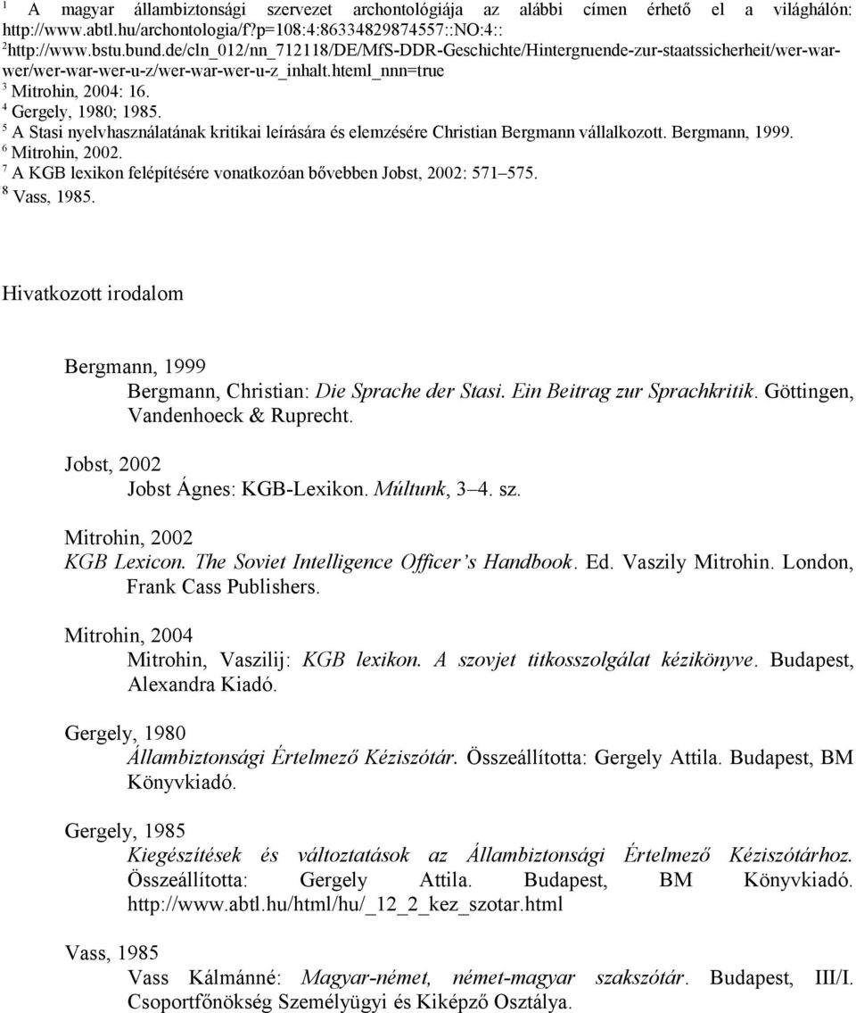 5 A Stasi nyelvhasználatának kritikai leírására és elemzésére Christian Bergmann vállalkozott. Bergmann, 1999. 6 Mitrohin, 2002. 7 A KGB lexikon felépítésére vonatkozóan bővebben Jobst, 2002: 571 575.