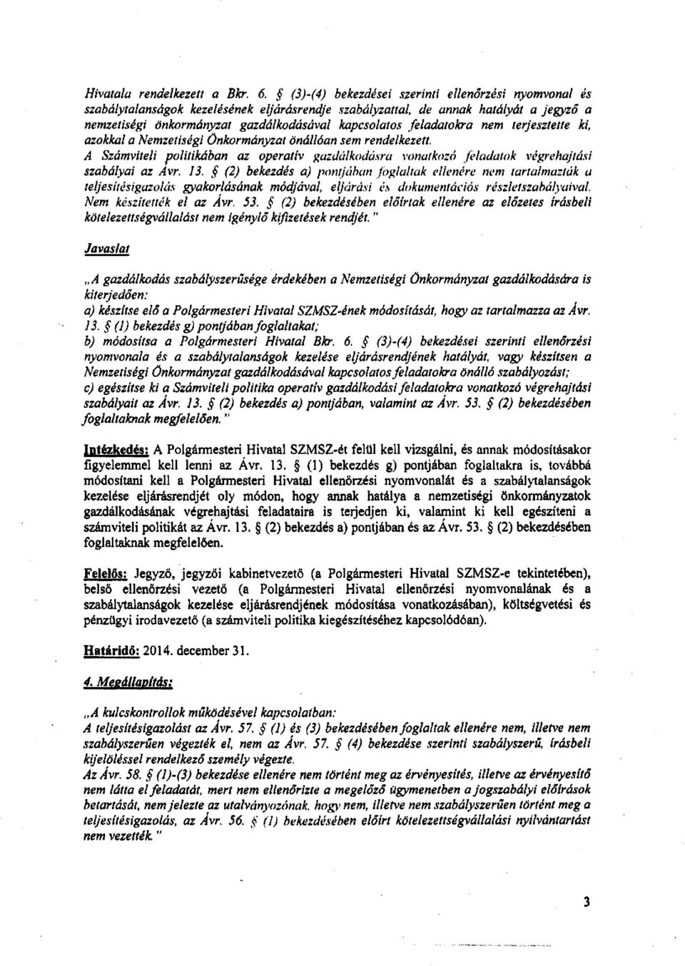 feladatokra nem terjesztette ki, azokkal a Nemzetiségi önkormányzat önállóan sem rendelkezett. A Számviteli politikában az operatív gazdálkodásra vonatkozó feladatok végrehajtási szabályai az Avr. 13.