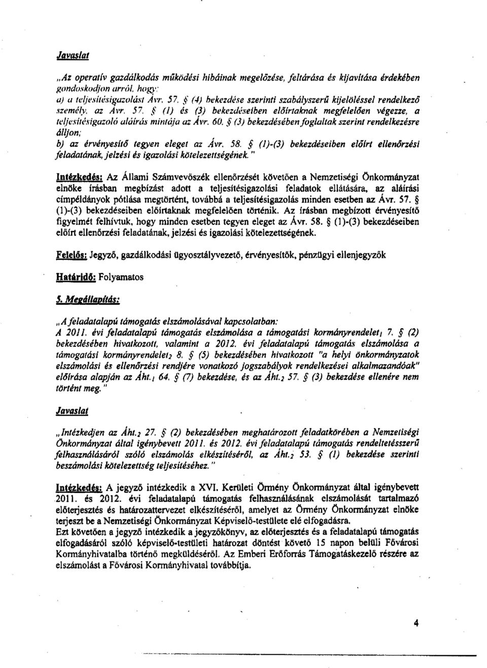 (3) bekezdésében foglaltak szerint rendelkezésre álljon; b) az érvényesítő tegyen eleget az Avr. 58. (l)-(3) bekezdéseiben előírt ellenőrzési feladatának, jelzési és igazolási kötelezettségének.