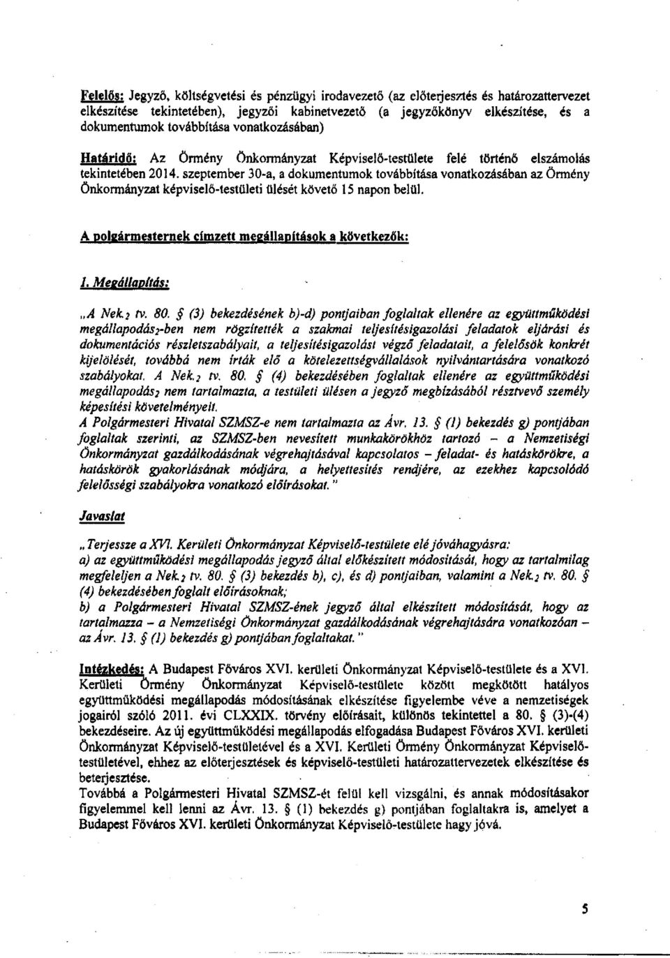 szeptember 30-a, a dokumentumok továbbítása vonatkozásában az örmény önkormányzat képviselő-testületi ülését követő 15 napon belül. A polgármesternek címzett megállapítások a következők: 1.