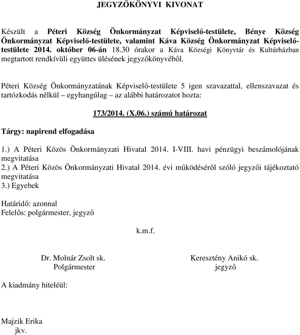 Péteri Község Önkormányzatának Képviselő-testülete 5 igen szavazattal, ellenszavazat és Tárgy: napirend elfogadása 173/2014. (X.06.) számú határozat 1.