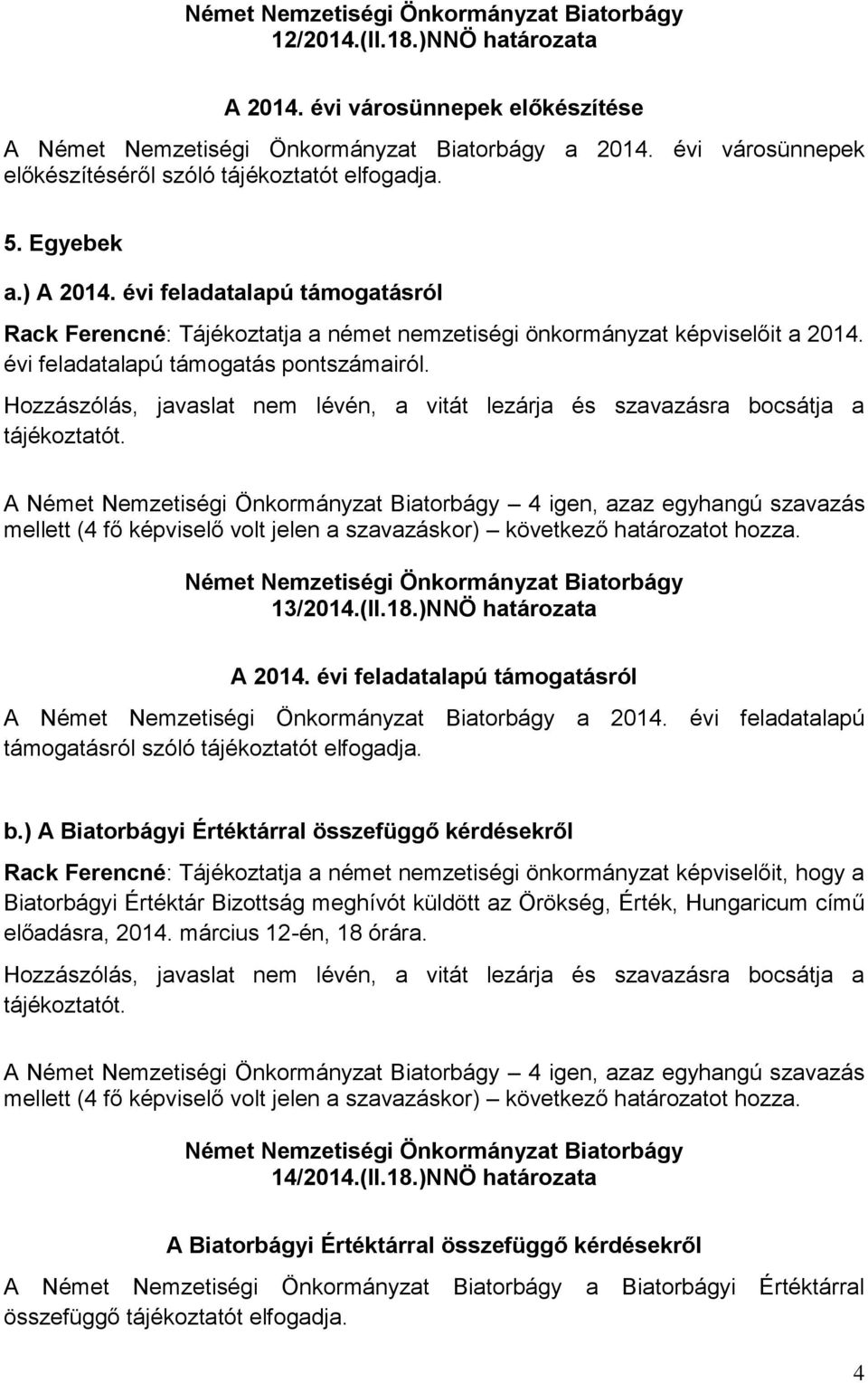 mellett (4 fő volt jelen a szavazáskor) következő határozatot hozza. 13/2014.(II.18.)NNÖ határozata A 2014. évi feladatalapú támogatásról A a 2014.